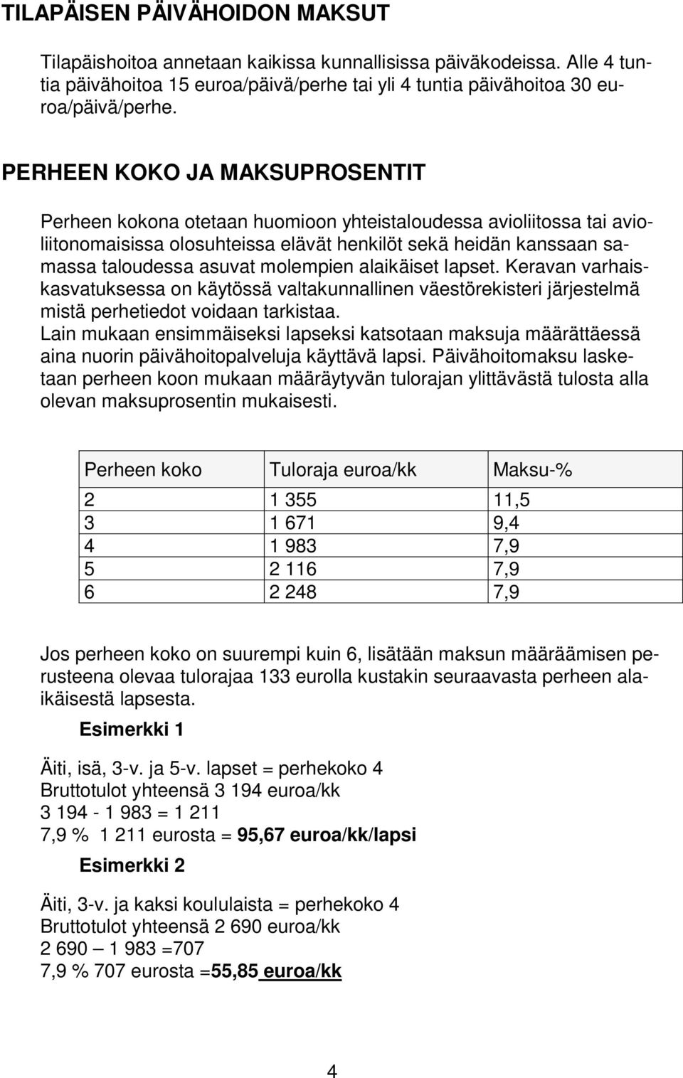 molempien alaikäiset lapset. Keravan varhaiskasvatuksessa on käytössä valtakunnallinen väestörekisteri järjestelmä mistä perhetiedot voidaan tarkistaa.