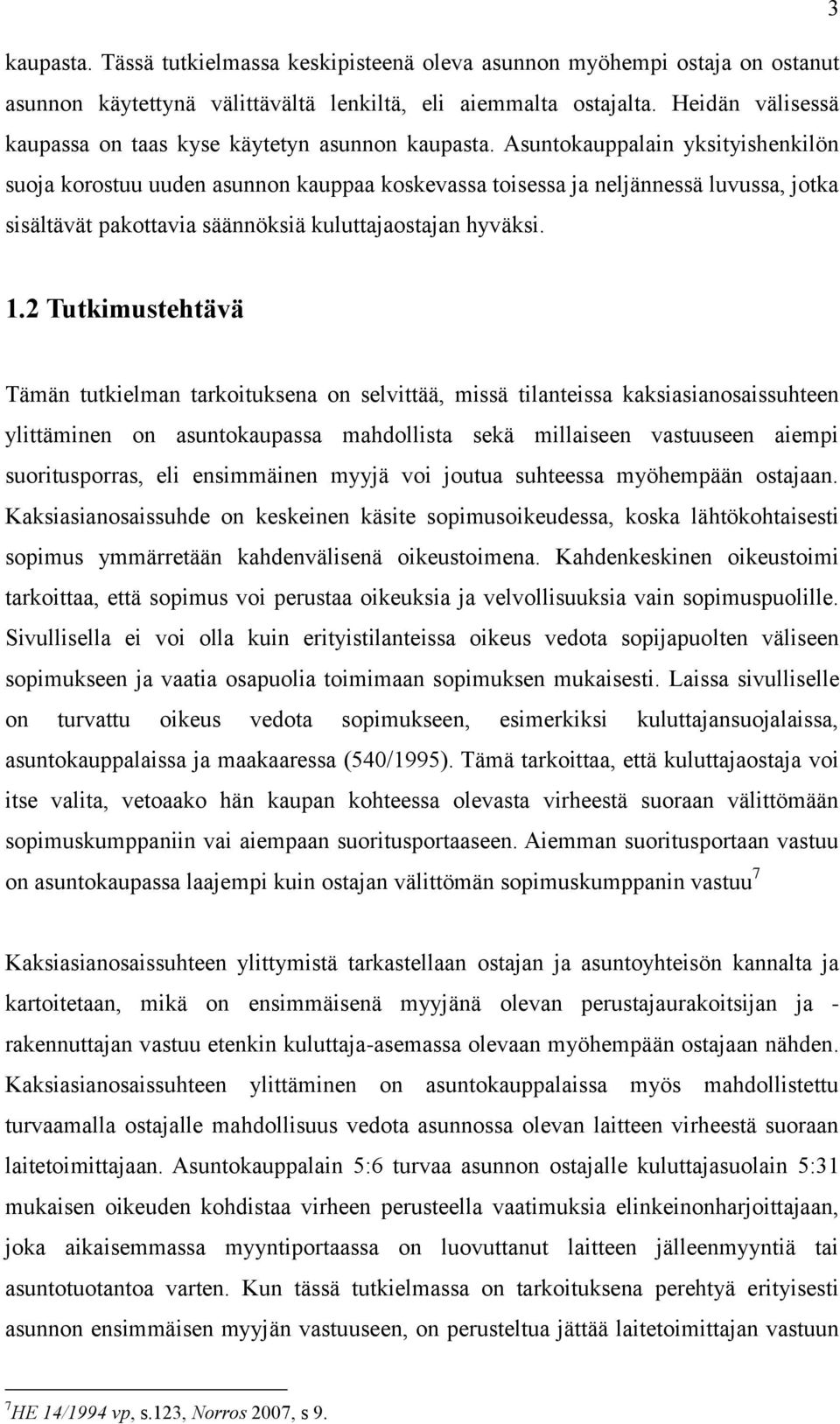 Asuntokauppalain yksityishenkilön suoja korostuu uuden asunnon kauppaa koskevassa toisessa ja neljännessä luvussa, jotka sisältävät pakottavia säännöksiä kuluttajaostajan hyväksi. 1.