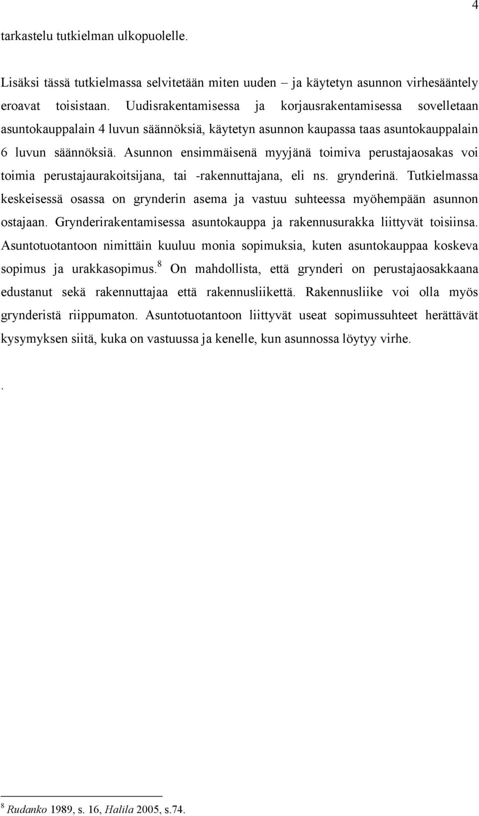 Asunnon ensimmäisenä myyjänä toimiva perustajaosakas voi toimia perustajaurakoitsijana, tai -rakennuttajana, eli ns. grynderinä.