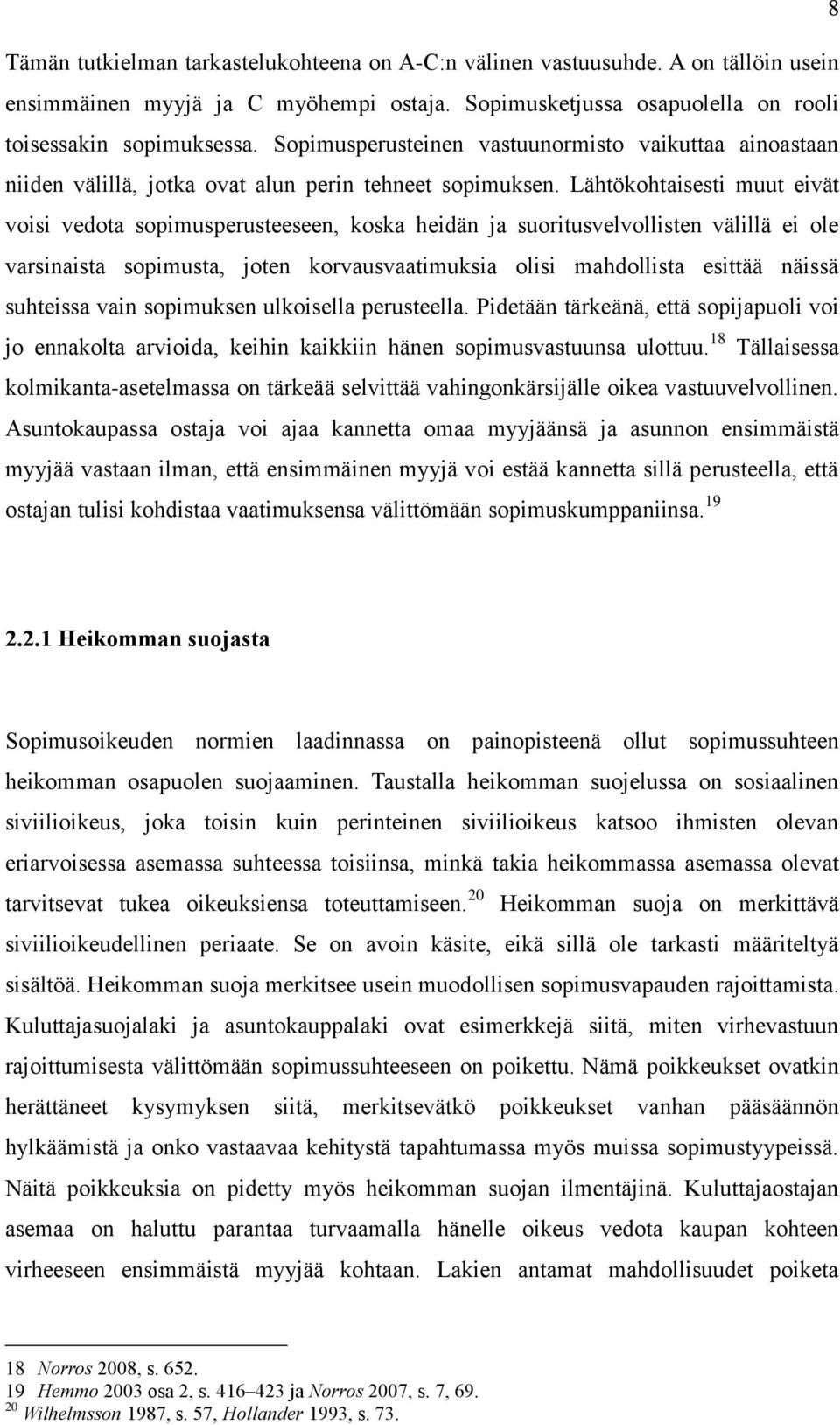 Lähtökohtaisesti muut eivät voisi vedota sopimusperusteeseen, koska heidän ja suoritusvelvollisten välillä ei ole varsinaista sopimusta, joten korvausvaatimuksia olisi mahdollista esittää näissä