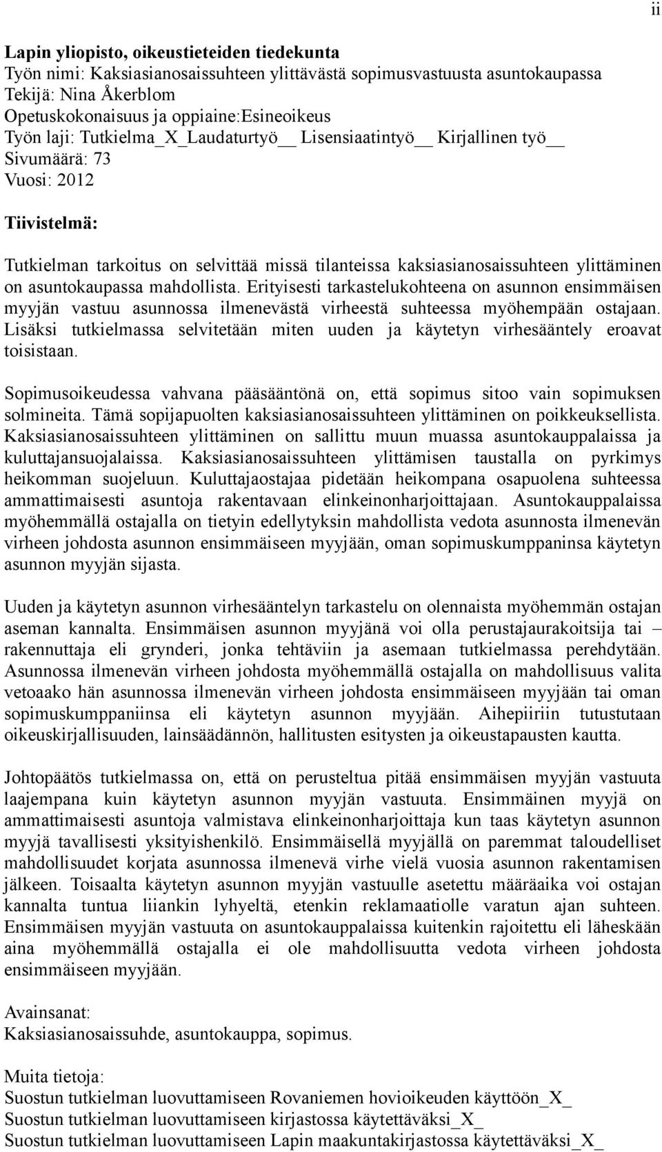 mahdollista. Erityisesti tarkastelukohteena on asunnon ensimmäisen myyjän vastuu asunnossa ilmenevästä virheestä suhteessa myöhempään ostajaan.