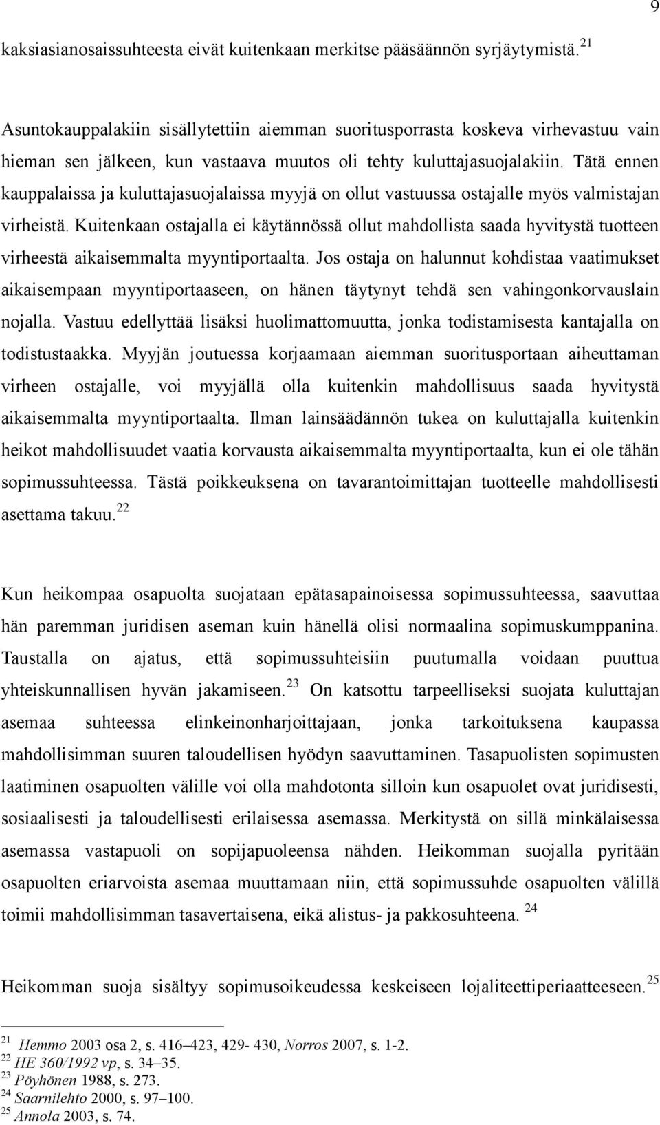 Tätä ennen kauppalaissa ja kuluttajasuojalaissa myyjä on ollut vastuussa ostajalle myös valmistajan virheistä.