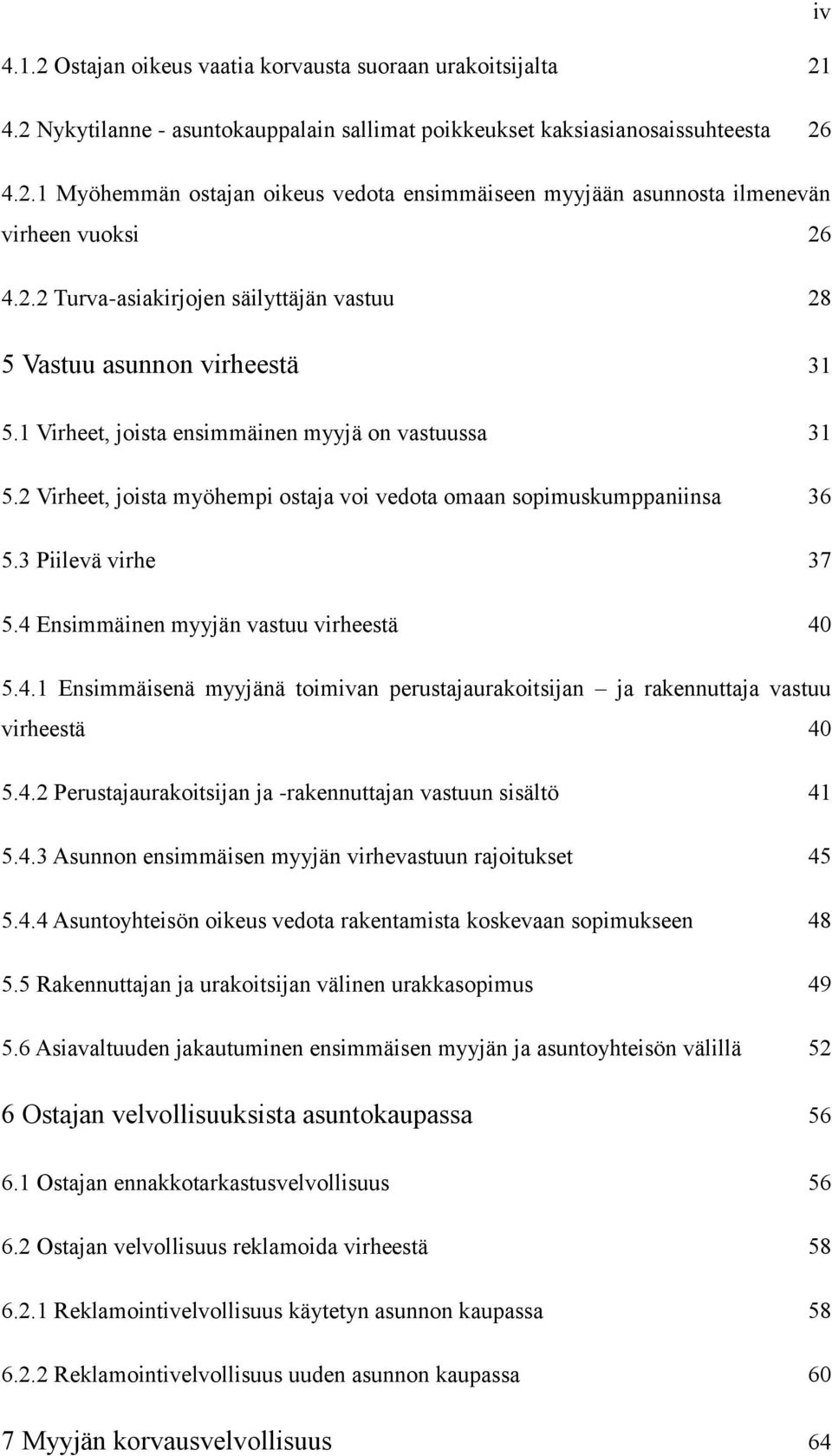 2 Virheet, joista myöhempi ostaja voi vedota omaan sopimuskumppaniinsa 36 5.3 Piilevä virhe 37 5.4 Ensimmäinen myyjän vastuu virheestä 40 5.4.1 Ensimmäisenä myyjänä toimivan perustajaurakoitsijan ja rakennuttaja vastuu virheestä 40 5.