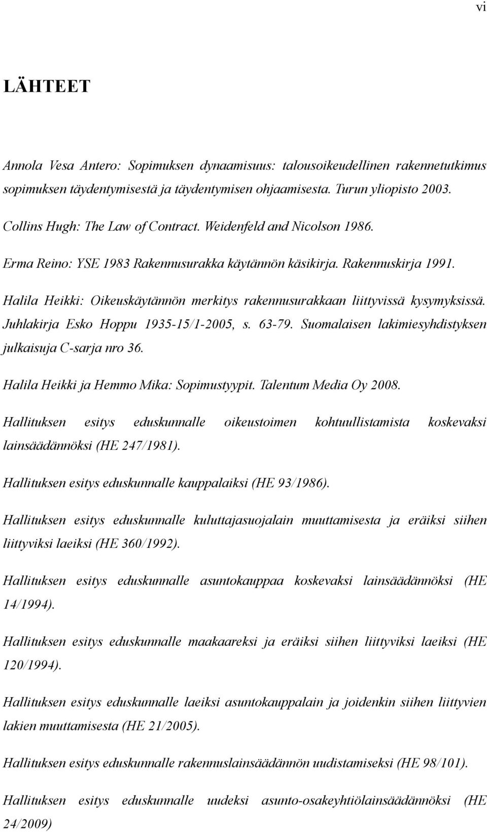 Halila Heikki: Oikeuskäytännön merkitys rakennusurakkaan liittyvissä kysymyksissä. Juhlakirja Esko Hoppu 1935-15/1-2005, s. 63-79. Suomalaisen lakimiesyhdistyksen julkaisuja C-sarja nro 36.