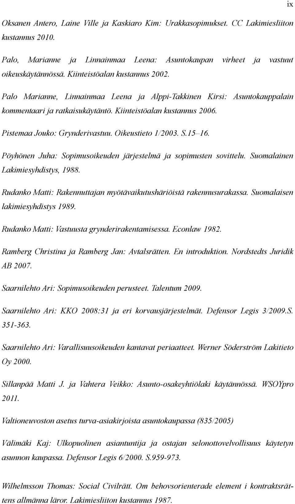 Oikeustieto 1/2003. S.15 16. Pöyhönen Juha: Sopimusoikeuden järjestelmä ja sopimusten sovittelu. Suomalainen Lakimiesyhdistys, 1988.