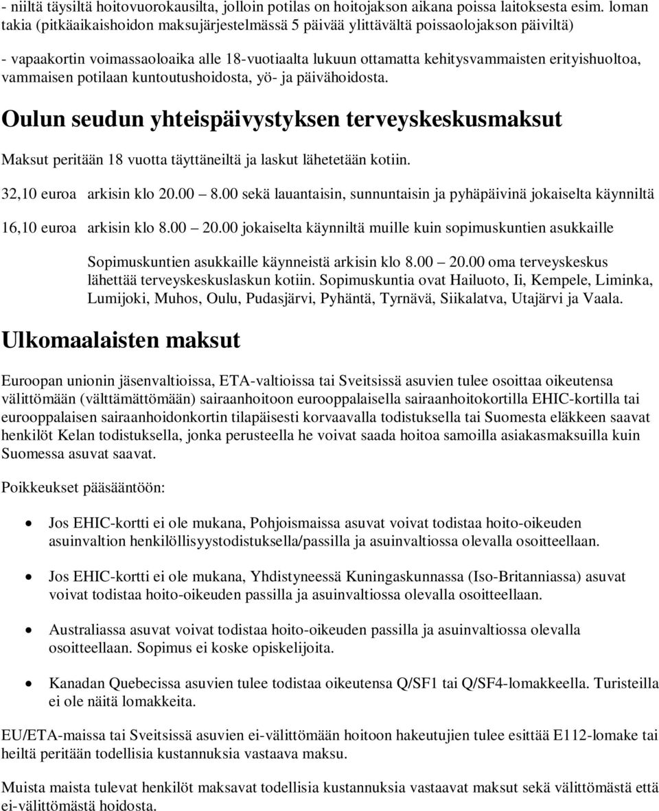 vammaisen potilaan kuntoutushoidosta, yö- ja päivähoidosta. Oulun seudun yhteispäivystyksen terveyskeskusmaksut Maksut peritään 18 vuotta täyttäneiltä ja laskut lähetetään kotiin.