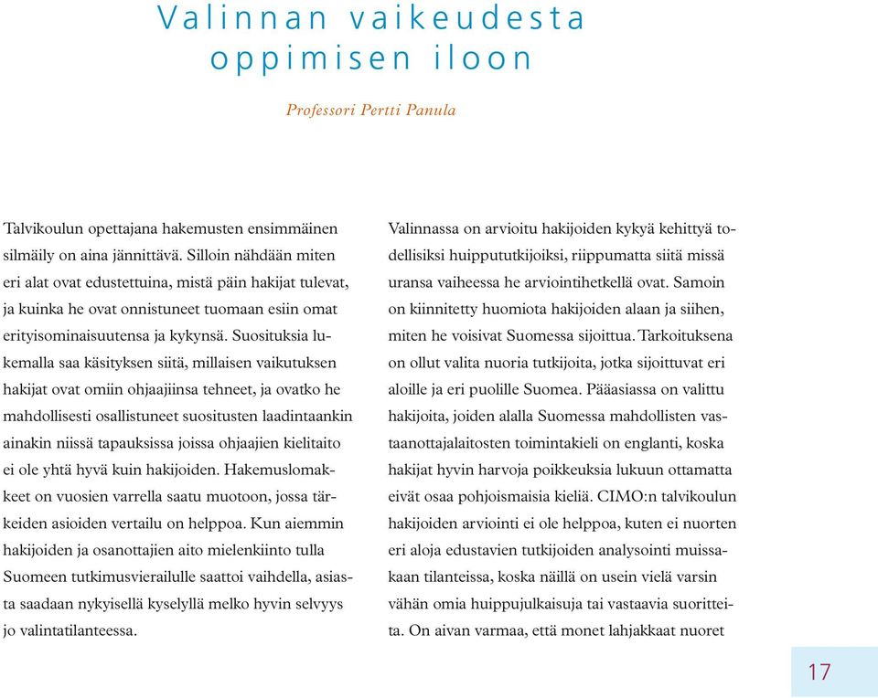 Suosituksia lukemalla saa käsityksen siitä, millaisen vaikutuksen hakijat ovat omiin ohjaajiinsa tehneet, ja ovatko he mahdollisesti osallistuneet suositusten laadintaankin ainakin niissä tapauksissa