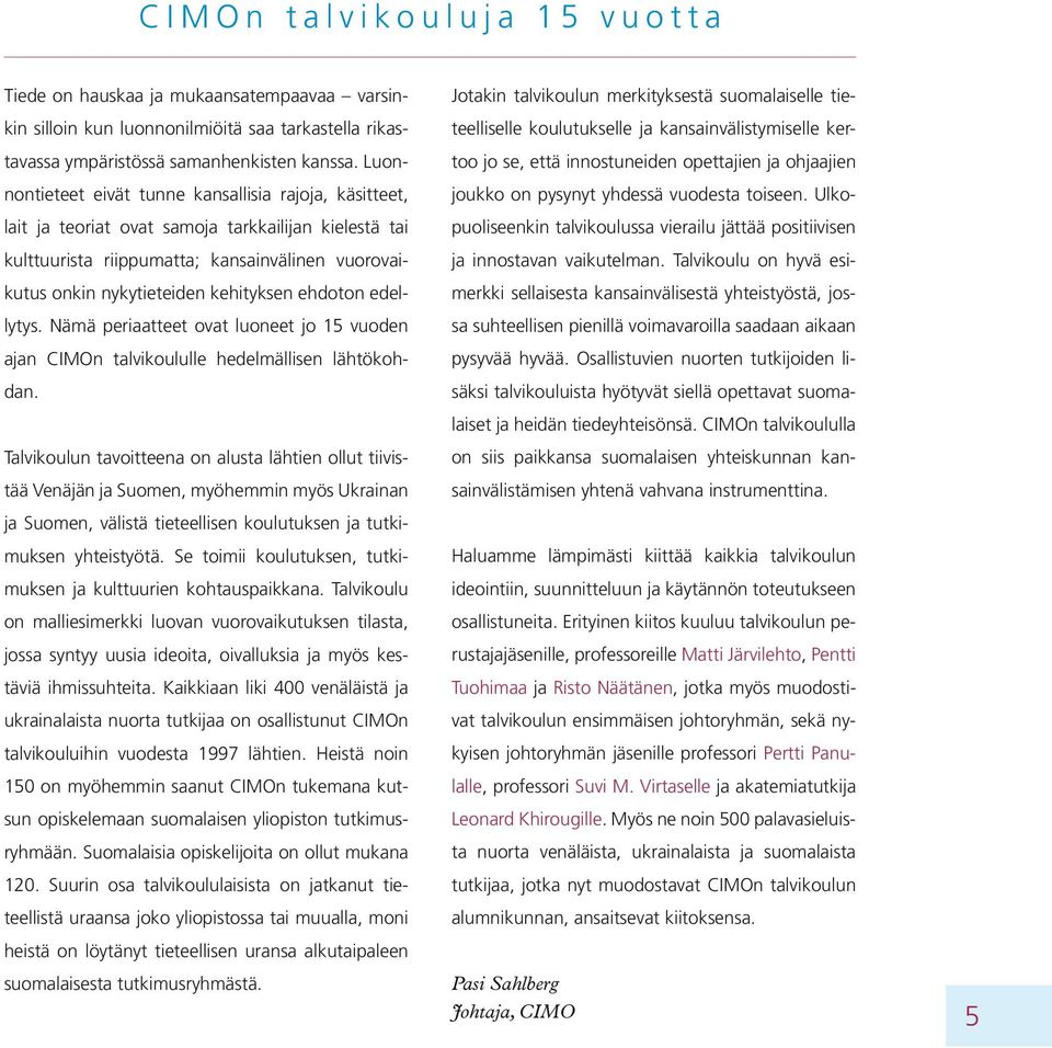 ehdoton edellytys. Nämä periaatteet ovat luoneet jo 15 vuoden ajan CIMOn talvikoululle hedelmällisen lähtökohdan.