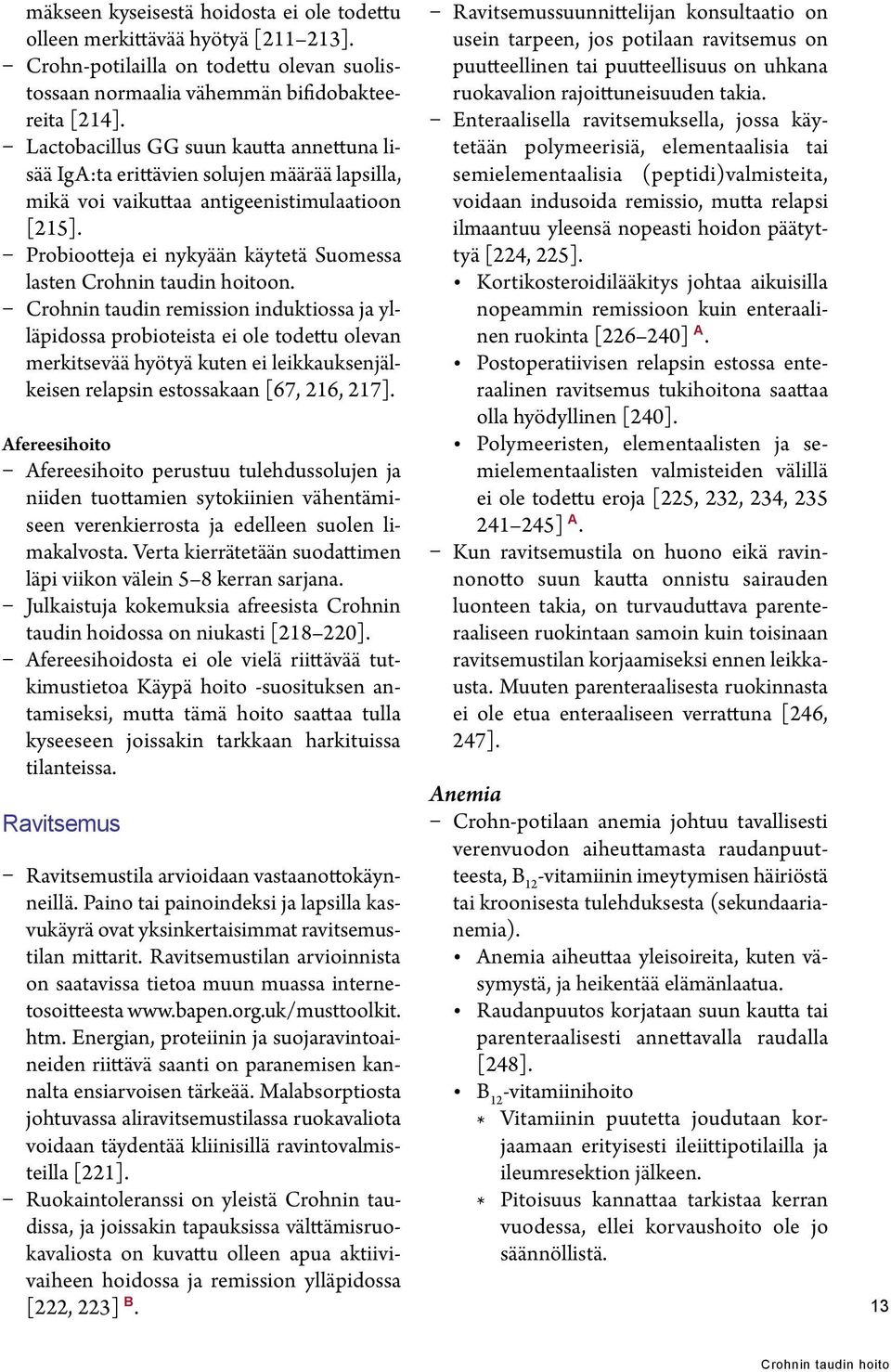 Crohnin taudin remission induktiossa ja ylläpidossa probioteista ei ole todettu olevan merkitsevää hyötyä kuten ei leikkauksenjälkeisen relapsin estossakaan [67, 216, 217].