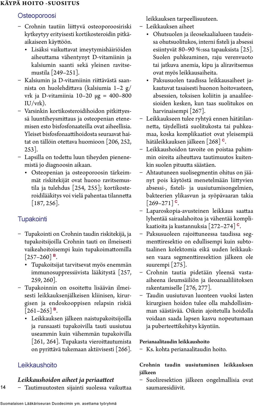 Kalsiumin ja D-vitamiinin riittävästä saannista on huolehdittava (kalsiumia 1 2 g/ vrk ja D-vitamiinia 10 20 µg = 400 800 IU/vrk).