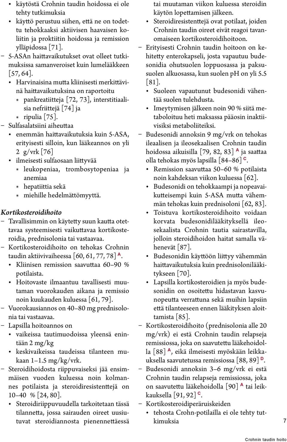 Harvinaisina mutta kliinisesti merkittävinä haittavaikutuksina on raportoitu * pankreatiitteja [72, 73], interstitiaalisia nefriittejä [74] ja * ripulia [75].