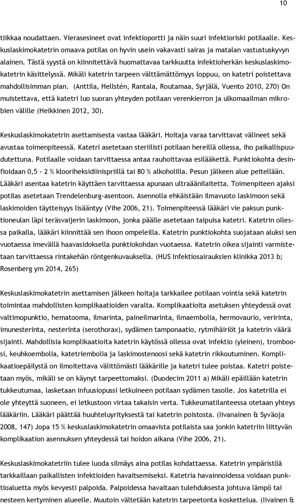 (Anttila, Hellstén, Rantala, Routamaa, Syrjälä, Vuento 2010, 270) On muistettava, että katetri luo suoran yhteyden potilaan verenkierron ja ulkomaailman mikrobien välille (Heikkinen 2012, 30).