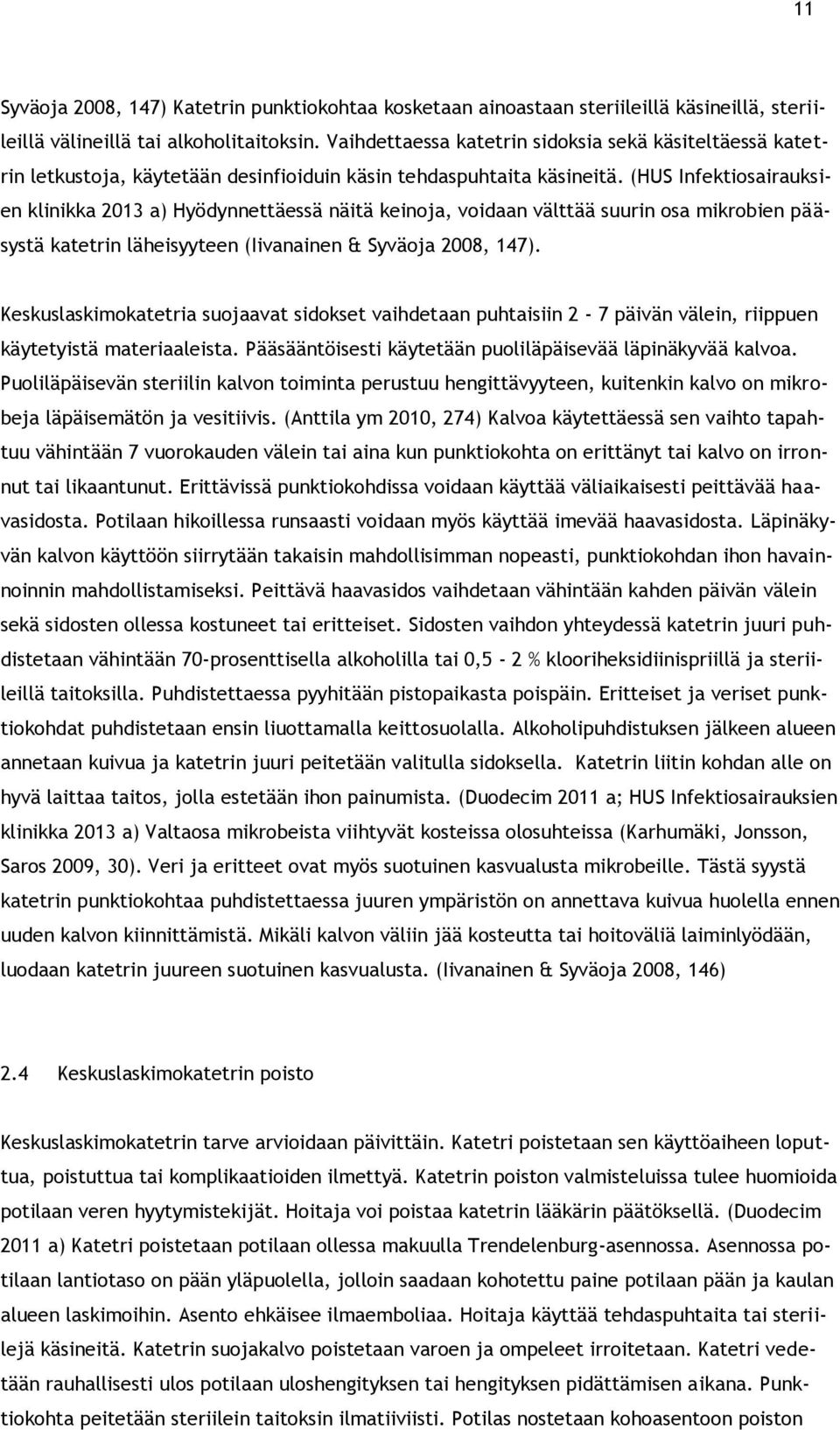 (HUS Infektiosairauksien klinikka 2013 a) Hyödynnettäessä näitä keinoja, voidaan välttää suurin osa mikrobien pääsystä katetrin läheisyyteen (Iivanainen & Syväoja 2008, 147).