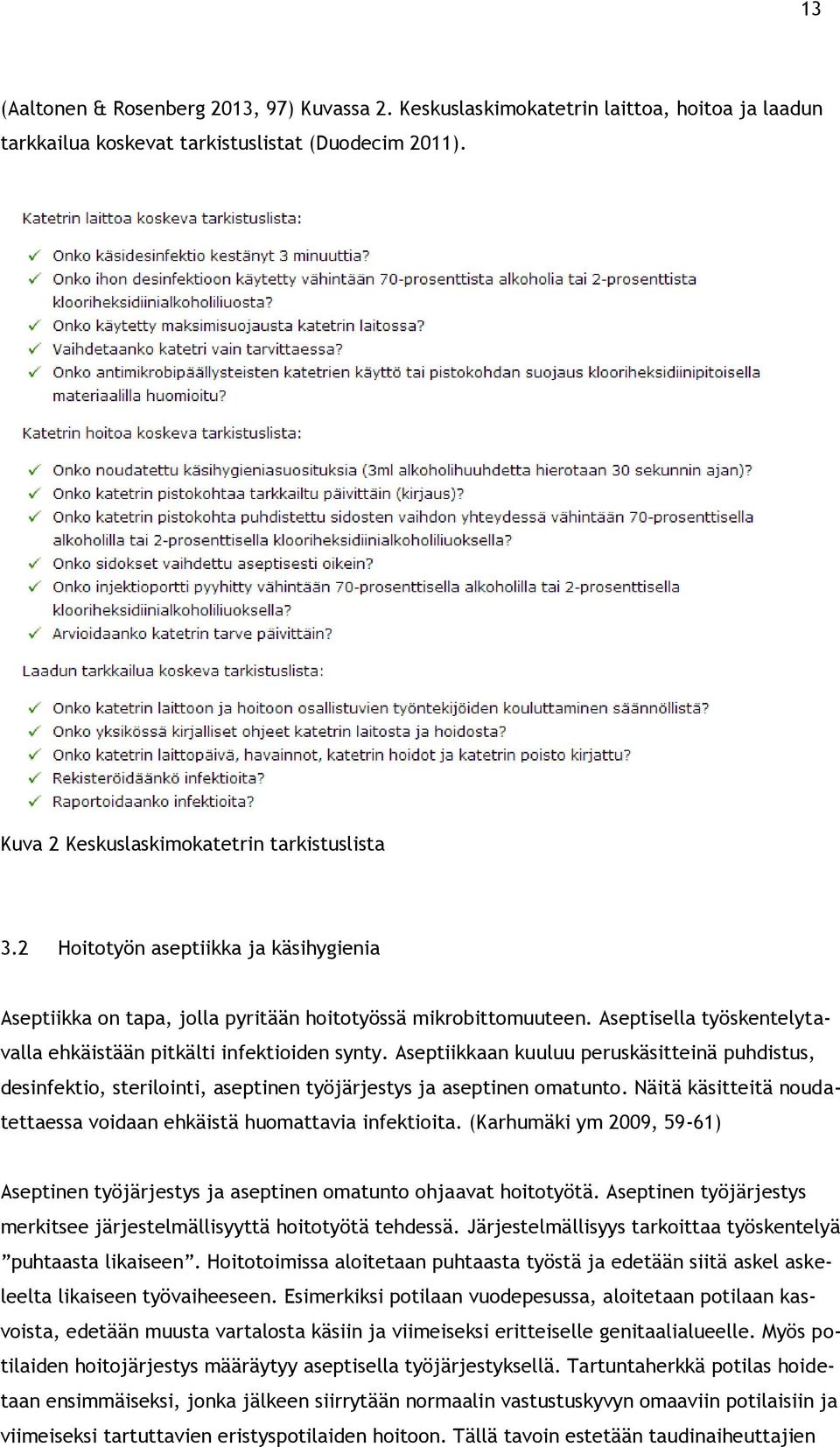 Aseptiikkaan kuuluu peruskäsitteinä puhdistus, desinfektio, sterilointi, aseptinen työjärjestys ja aseptinen omatunto. Näitä käsitteitä noudatettaessa voidaan ehkäistä huomattavia infektioita.