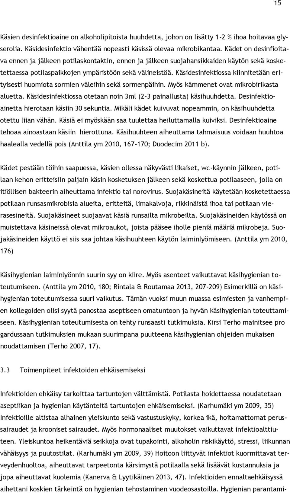 Käsidesinfektiossa kiinnitetään erityisesti huomiota sormien väleihin sekä sormenpäihin. Myös kämmenet ovat mikrobirikasta aluetta. Käsidesinfektiossa otetaan noin 3ml (2-3 painallusta) käsihuuhdetta.