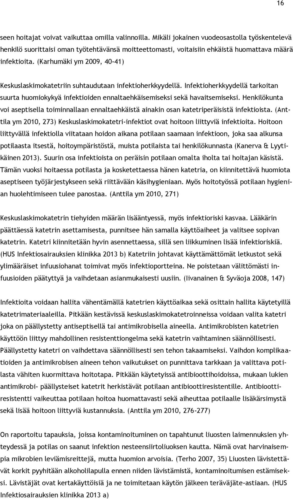 (Karhumäki ym 2009, 40-41) Keskuslaskimokatetriin suhtaudutaan infektioherkkyydellä. Infektioherkkyydellä tarkoitan suurta huomiokykyä infektioiden ennaltaehkäisemiseksi sekä havaitsemiseksi.