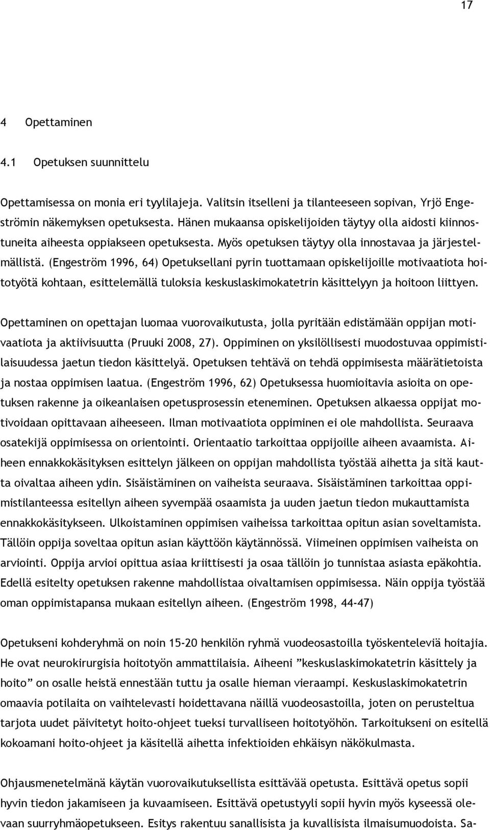 (Engeström 1996, 64) Opetuksellani pyrin tuottamaan opiskelijoille motivaatiota hoitotyötä kohtaan, esittelemällä tuloksia keskuslaskimokatetrin käsittelyyn ja hoitoon liittyen.