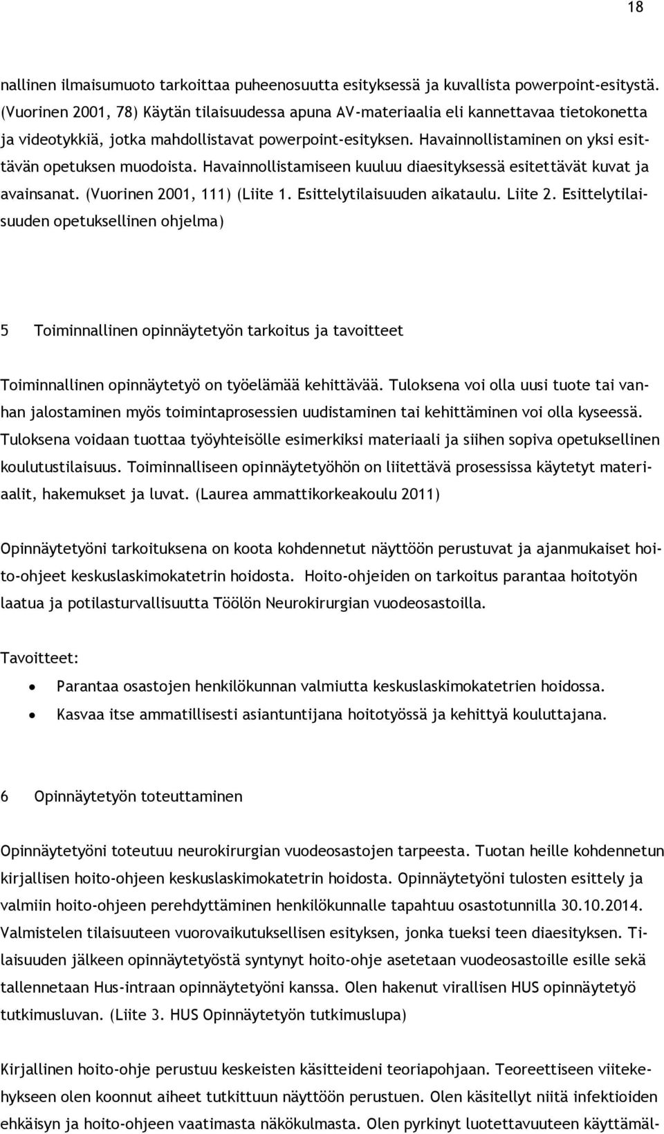 Havainnollistaminen on yksi esittävän opetuksen muodoista. Havainnollistamiseen kuuluu diaesityksessä esitettävät kuvat ja avainsanat. (Vuorinen 2001, 111) (Liite 1. Esittelytilaisuuden aikataulu.