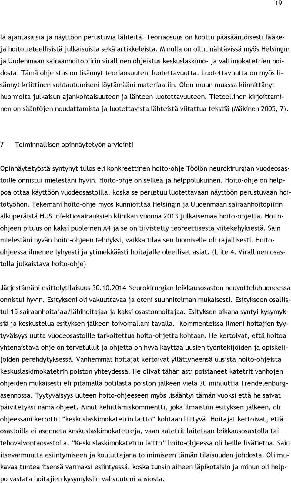 Luotettavuutta on myös lisännyt kriittinen suhtautumiseni löytämääni materiaaliin. Olen muun muassa kiinnittänyt huomioita julkaisun ajankohtaisuuteen ja lähteen luotettavuuteen.