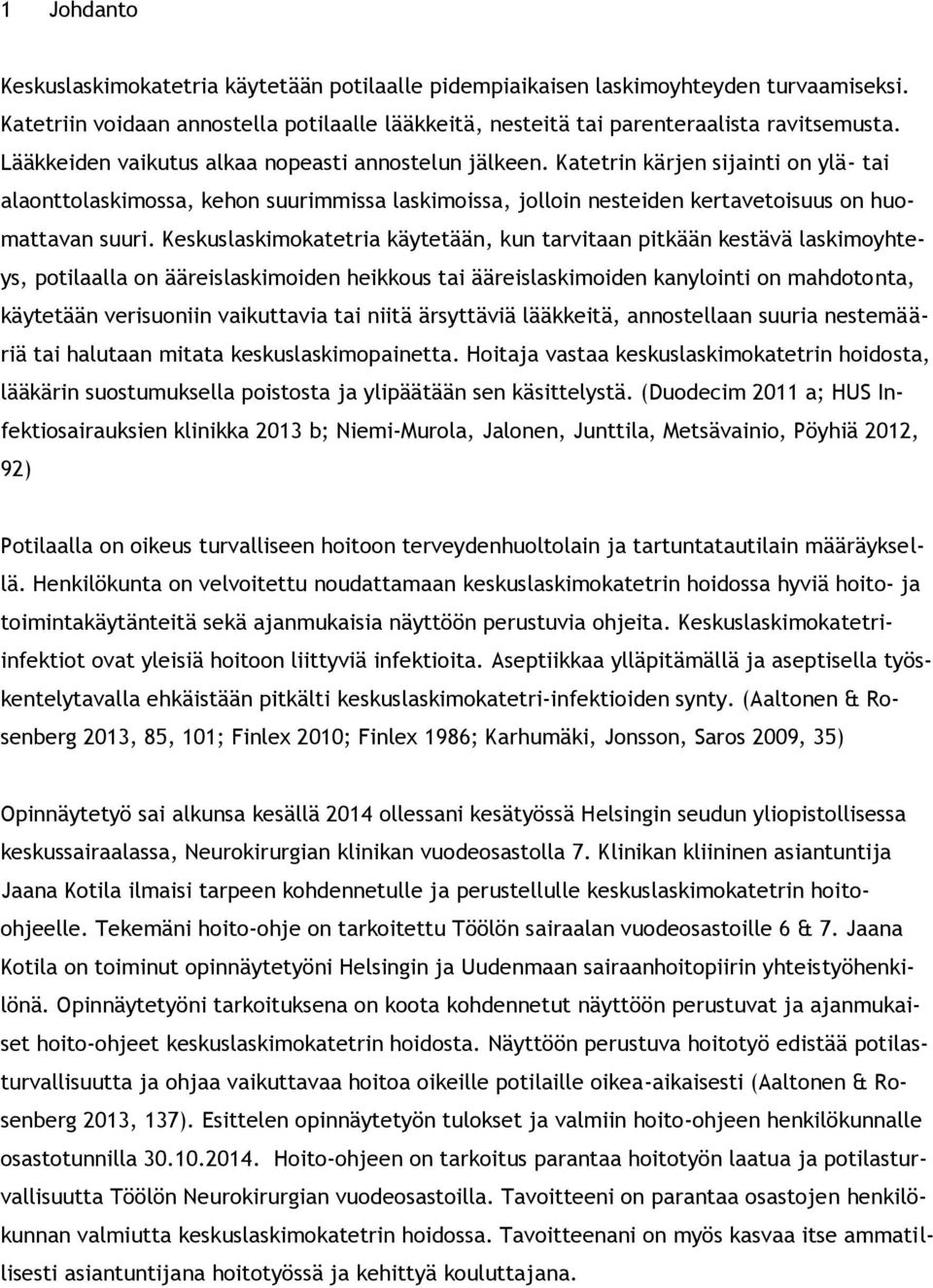 Keskuslaskimokatetria käytetään, kun tarvitaan pitkään kestävä laskimoyhteys, potilaalla on ääreislaskimoiden heikkous tai ääreislaskimoiden kanylointi on mahdotonta, käytetään verisuoniin