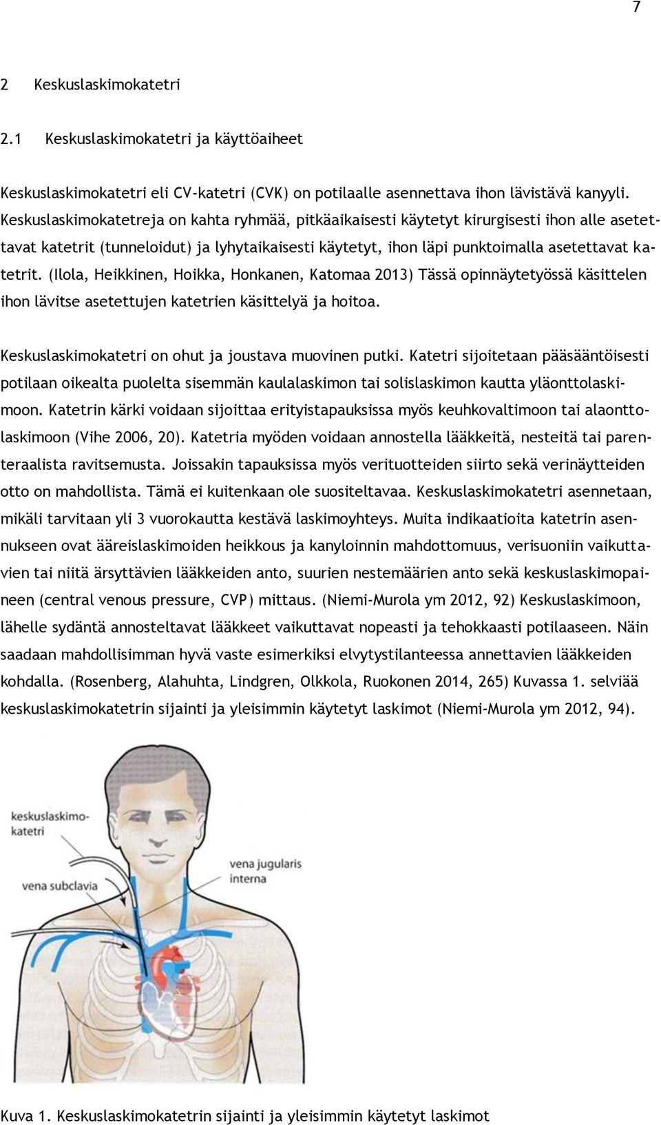 (Ilola, Heikkinen, Hoikka, Honkanen, Katomaa 2013) Tässä opinnäytetyössä käsittelen ihon lävitse asetettujen katetrien käsittelyä ja hoitoa. Keskuslaskimokatetri on ohut ja joustava muovinen putki.