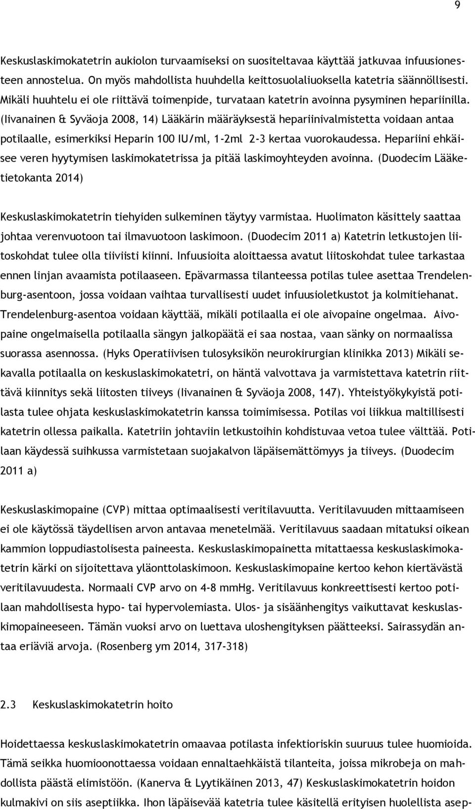 (Iivanainen & Syväoja 2008, 14) Lääkärin määräyksestä hepariinivalmistetta voidaan antaa potilaalle, esimerkiksi Heparin 100 IU/ml, 1-2ml 2-3 kertaa vuorokaudessa.