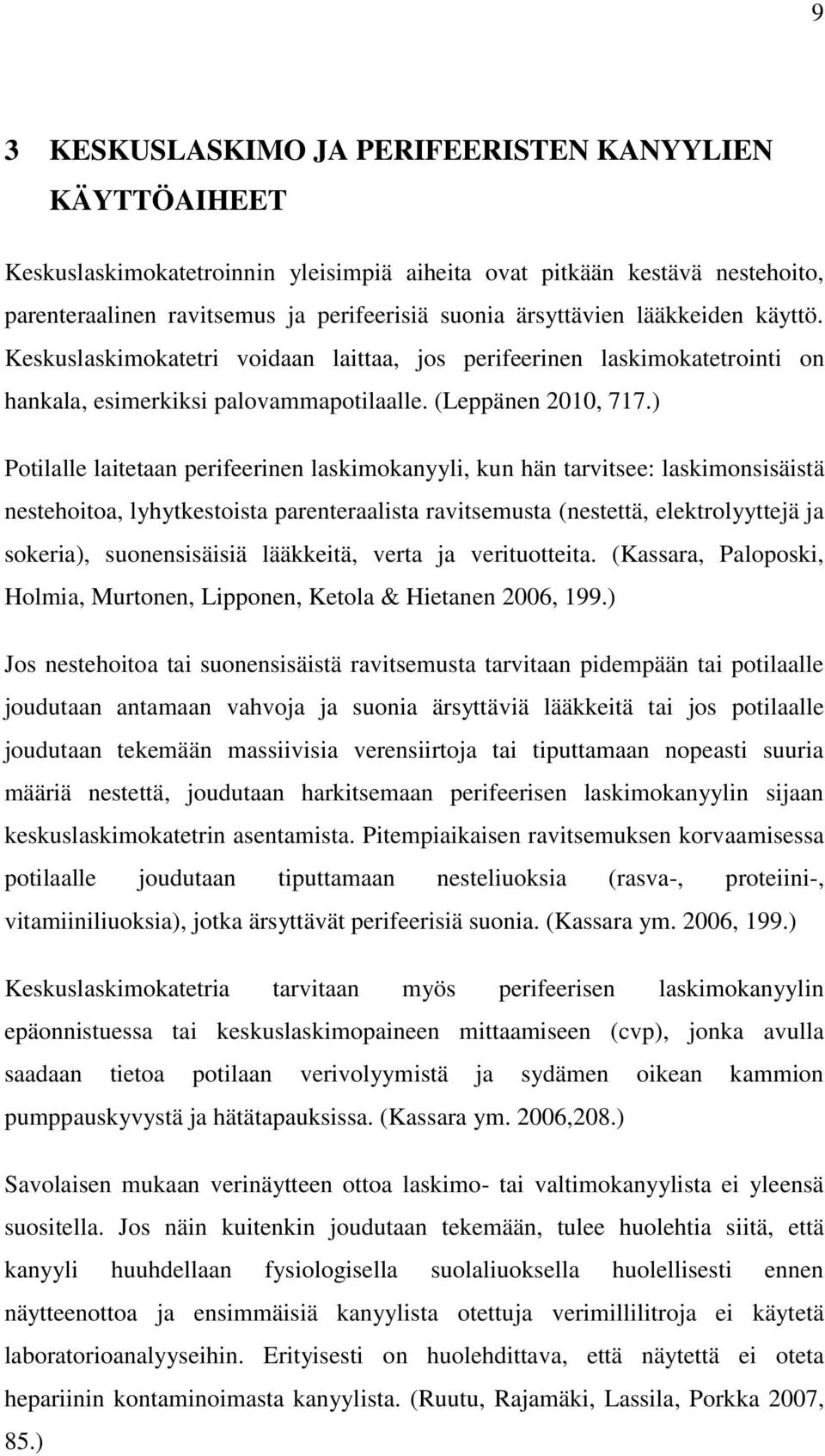 ) Potilalle laitetaan perifeerinen laskimokanyyli, kun hän tarvitsee: laskimonsisäistä nestehoitoa, lyhytkestoista parenteraalista ravitsemusta (nestettä, elektrolyyttejä ja sokeria), suonensisäisiä