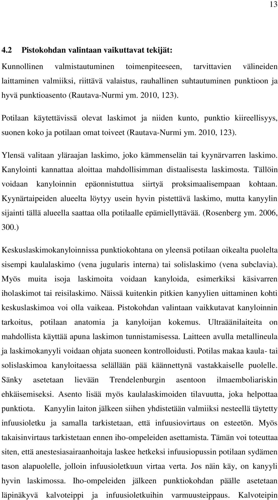 Kanylointi kannattaa aloittaa mahdollisimman distaalisesta laskimosta. Tällöin voidaan kanyloinnin epäonnistuttua siirtyä proksimaalisempaan kohtaan.