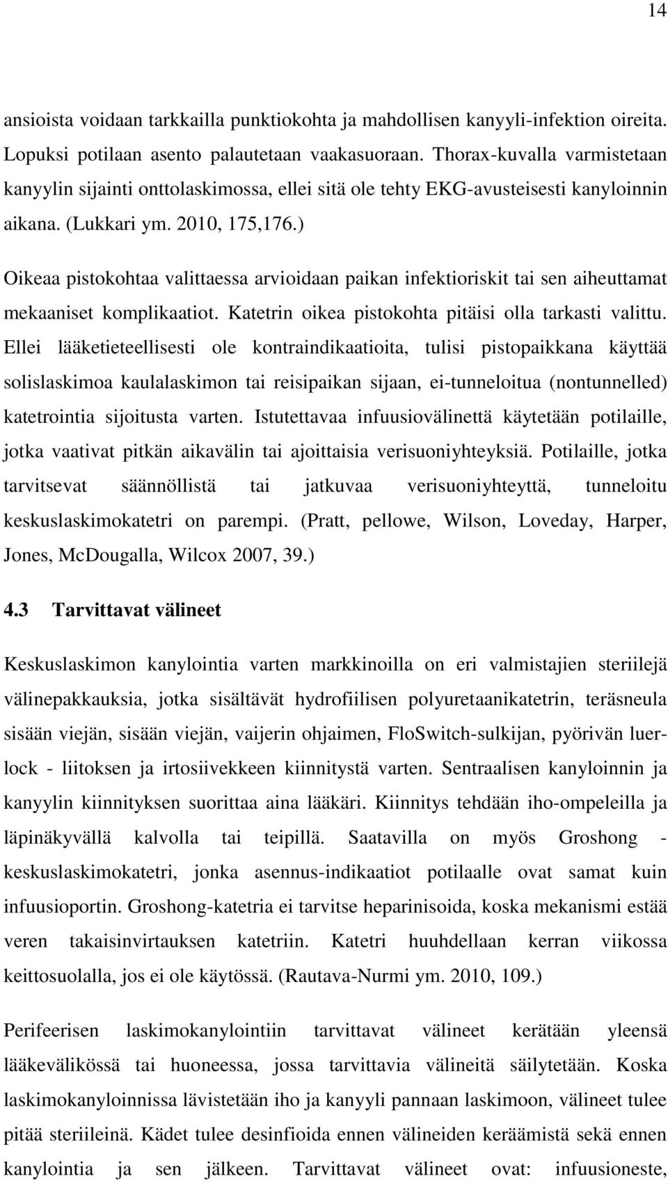 ) Oikeaa pistokohtaa valittaessa arvioidaan paikan infektioriskit tai sen aiheuttamat mekaaniset komplikaatiot. Katetrin oikea pistokohta pitäisi olla tarkasti valittu.