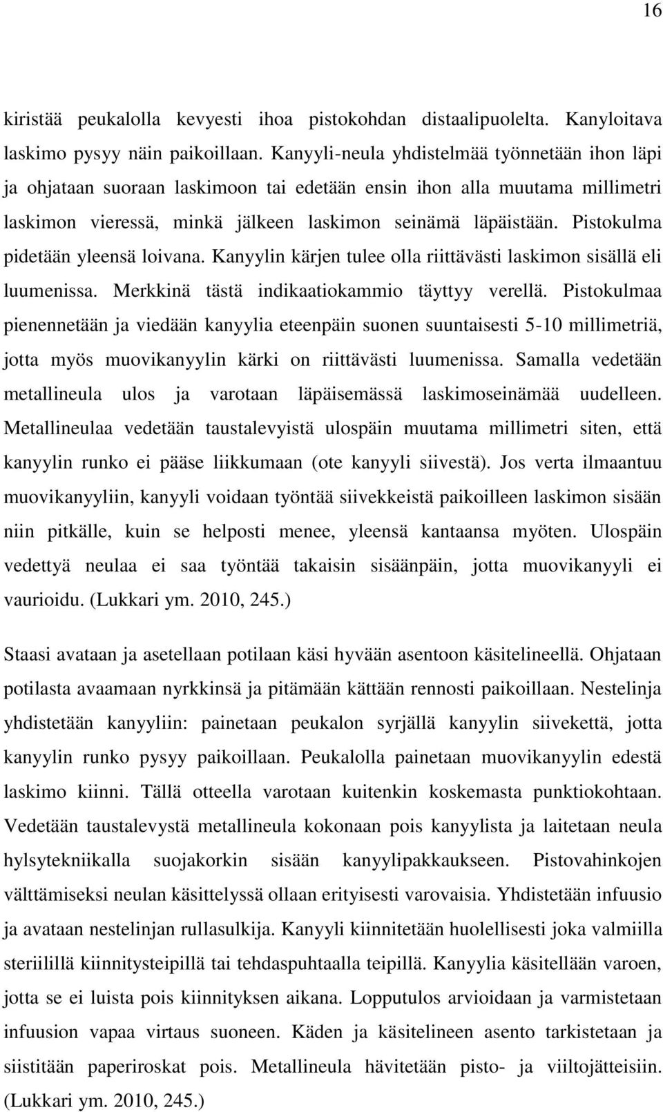 Pistokulma pidetään yleensä loivana. Kanyylin kärjen tulee olla riittävästi laskimon sisällä eli luumenissa. Merkkinä tästä indikaatiokammio täyttyy verellä.