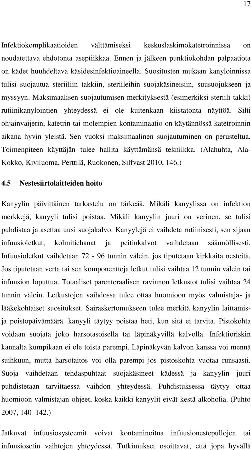 Maksimaalisen suojautumisen merkityksestä (esimerkiksi steriili takki) rutiinikanylointien yhteydessä ei ole kuitenkaan kiistatonta näyttöä.