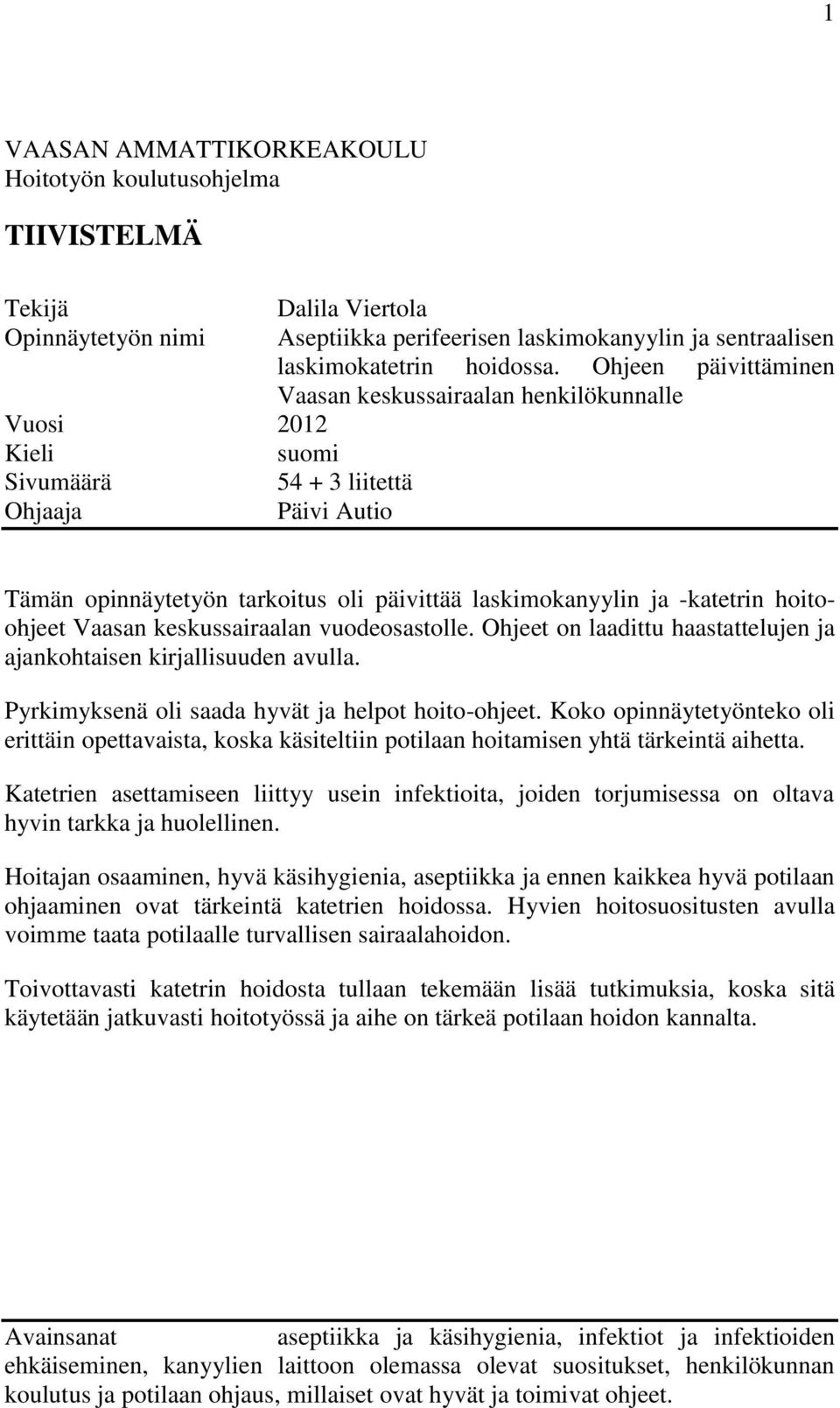 -katetrin hoitoohjeet Vaasan keskussairaalan vuodeosastolle. Ohjeet on laadittu haastattelujen ja ajankohtaisen kirjallisuuden avulla. Pyrkimyksenä oli saada hyvät ja helpot hoito-ohjeet.