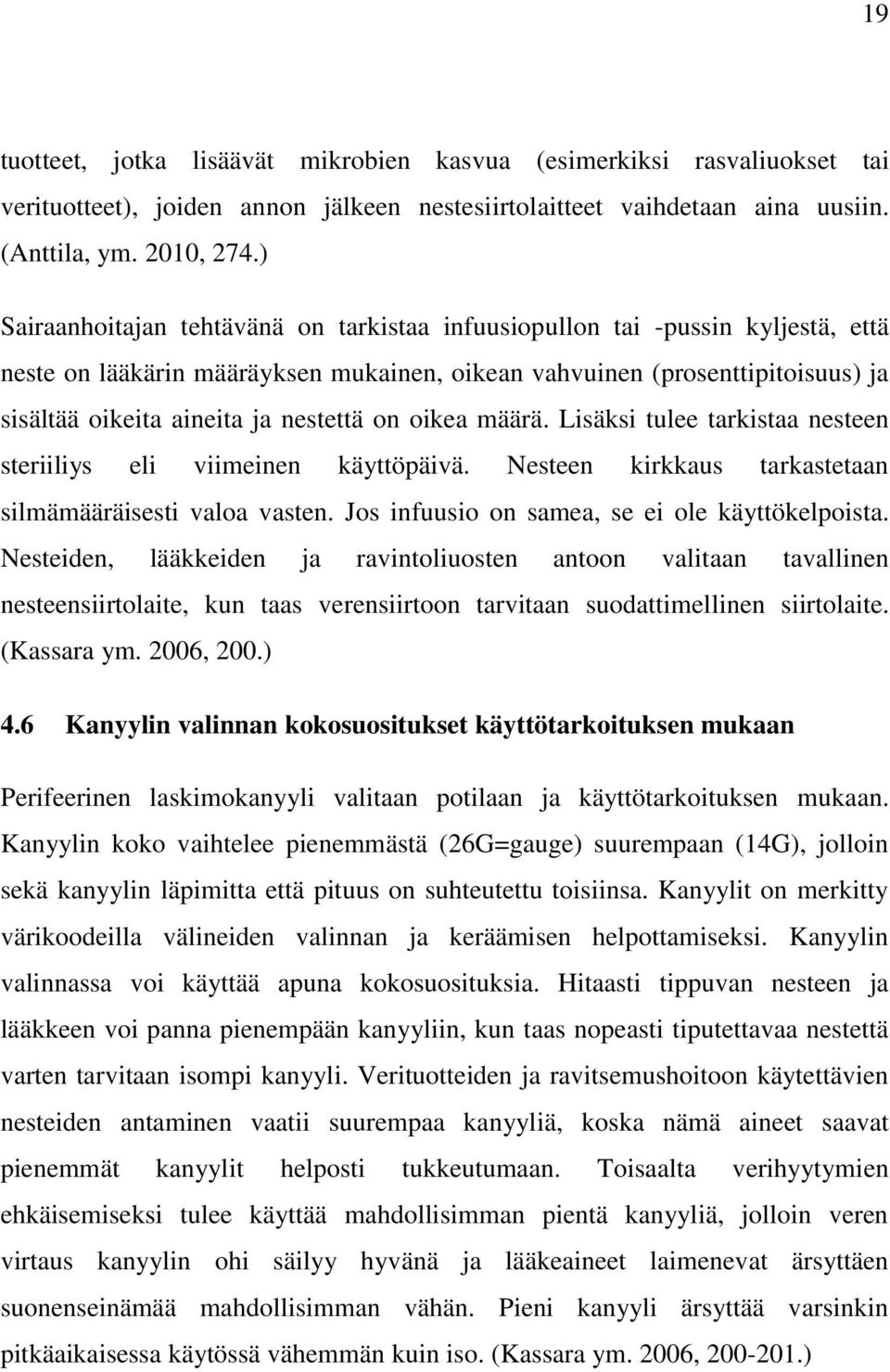 on oikea määrä. Lisäksi tulee tarkistaa nesteen steriiliys eli viimeinen käyttöpäivä. Nesteen kirkkaus tarkastetaan silmämääräisesti valoa vasten. Jos infuusio on samea, se ei ole käyttökelpoista.