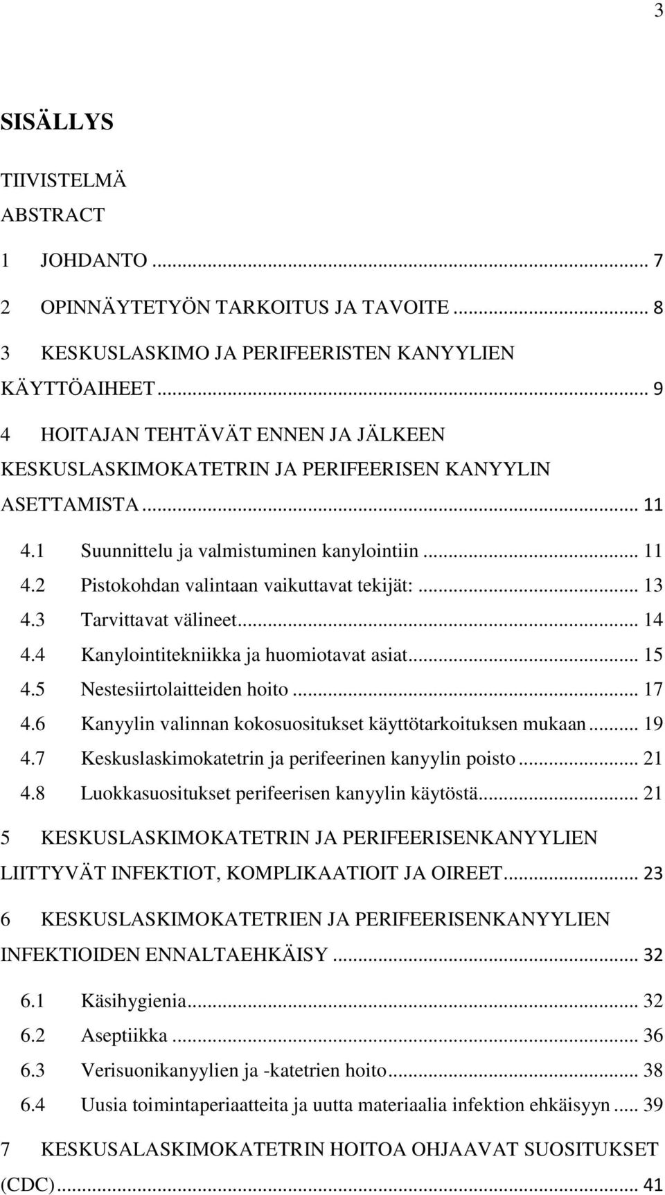 .. 13 4.3 Tarvittavat välineet... 14 4.4 Kanylointitekniikka ja huomiotavat asiat... 15 4.5 Nestesiirtolaitteiden hoito... 17 4.6 Kanyylin valinnan kokosuositukset käyttötarkoituksen mukaan... 19 4.