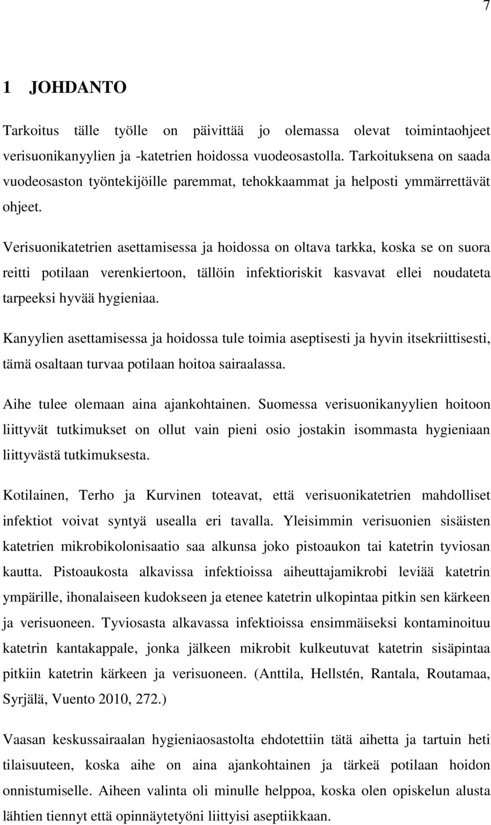 Verisuonikatetrien asettamisessa ja hoidossa on oltava tarkka, koska se on suora reitti potilaan verenkiertoon, tällöin infektioriskit kasvavat ellei noudateta tarpeeksi hyvää hygieniaa.