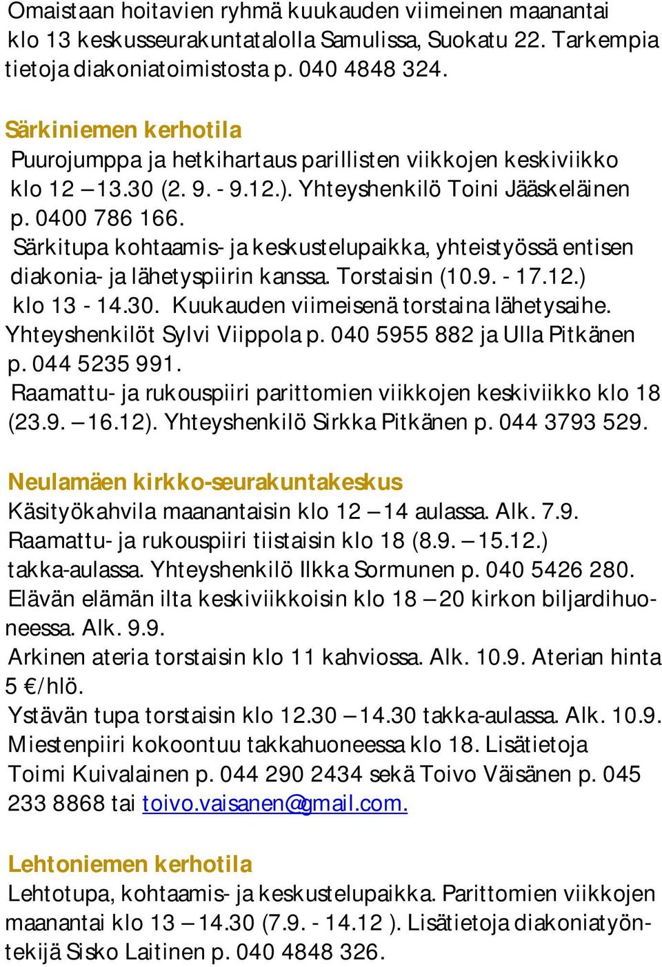 Särkitupa kohtaamis- ja keskustelupaikka, yhteistyössä entisen diakonia- ja lähetyspiirin kanssa. Torstaisin (10.9. - 17.12.) klo 13-14.30. Kuukauden viimeisenä torstaina lähetysaihe.