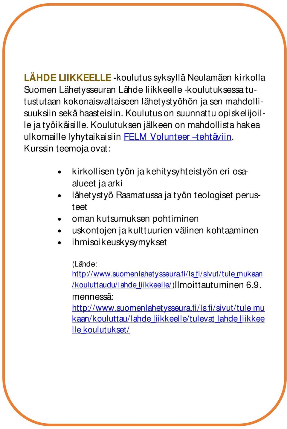 Kurssin teemoja ovat: kirkollisen työn ja kehitysyhteistyön eri osaalueet ja arki lähetystyö Raamatussa ja työn teologiset perusteet oman kutsumuksen pohtiminen uskontojen ja kulttuurien välinen