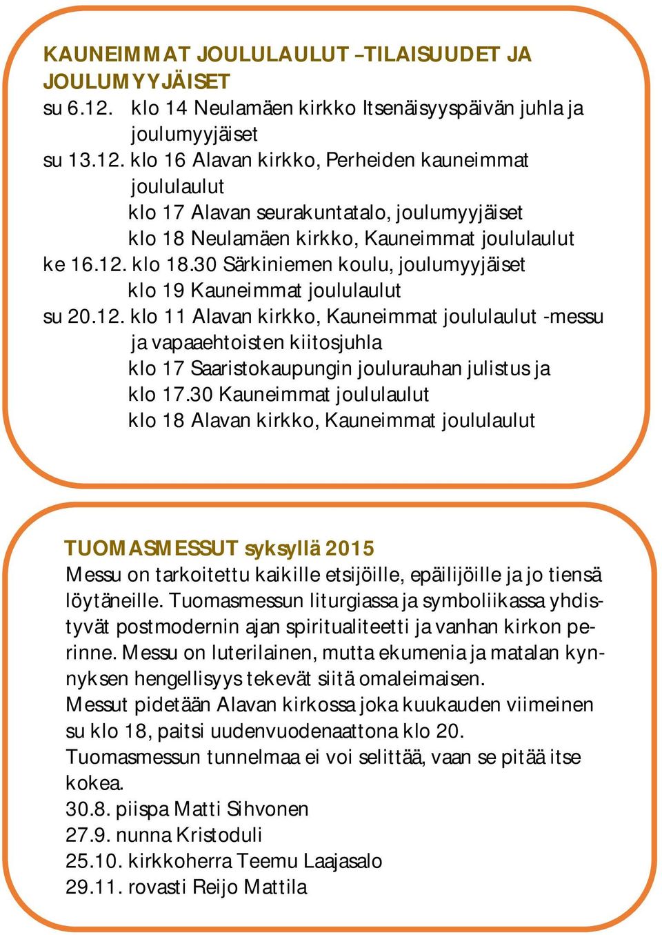 klo 16 Alavan kirkko, Perheiden kauneimmat joululaulut klo 17 Alavan seurakuntatalo, joulumyyjäiset klo 18 Neulamäen kirkko, Kauneimmat joululaulut ke 16.12. klo 18.30 Särkiniemen koulu, joulumyyjäiset klo 19 Kauneimmat joululaulut su 20.