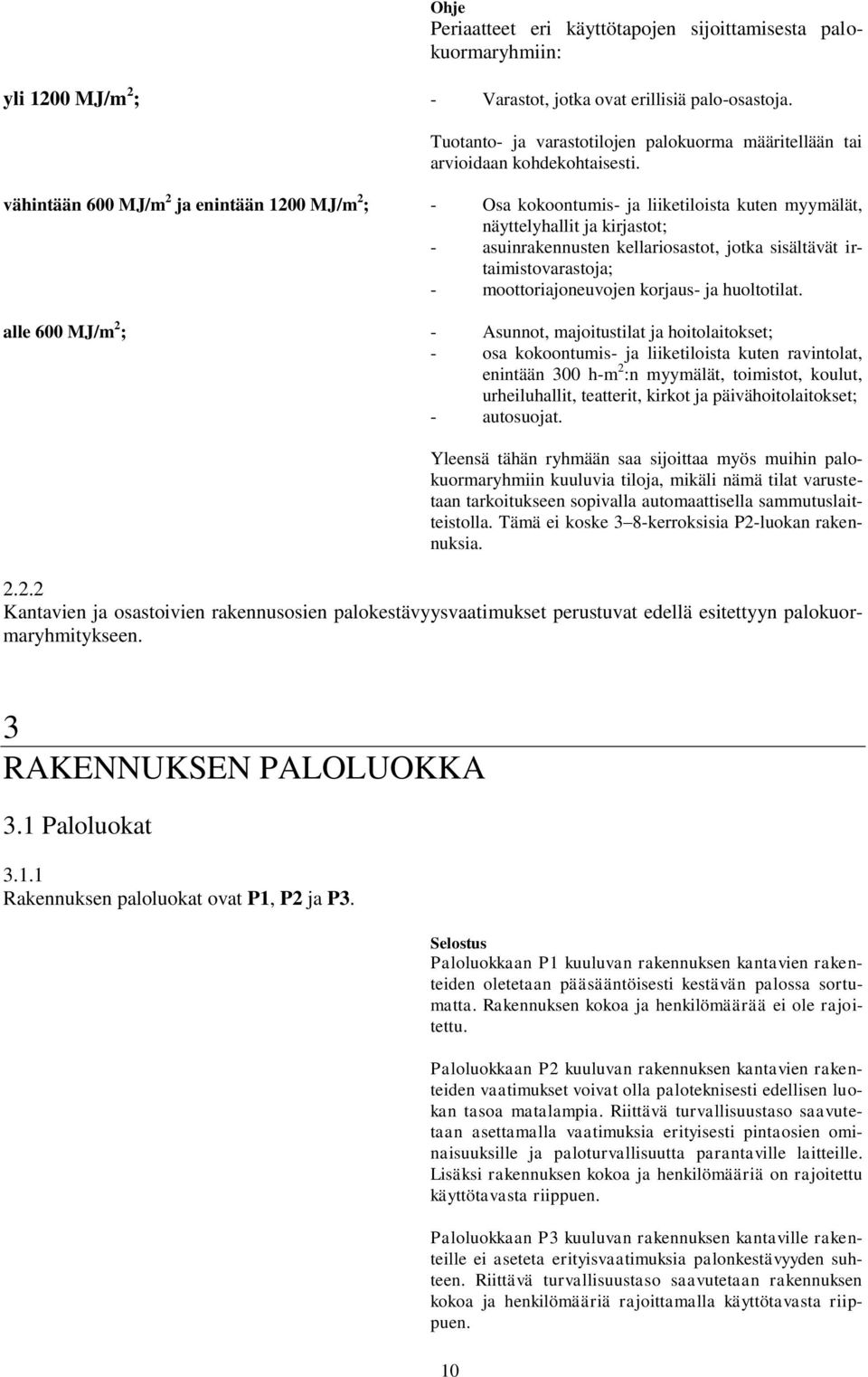 vähintään 600 MJ/m 2 ja enintään 1200 MJ/m 2 ; - Osa kokoontumis- ja liiketiloista kuten myymälät, näyttelyhallit ja kirjastot; - asuinrakennusten kellariosastot, jotka sisältävät