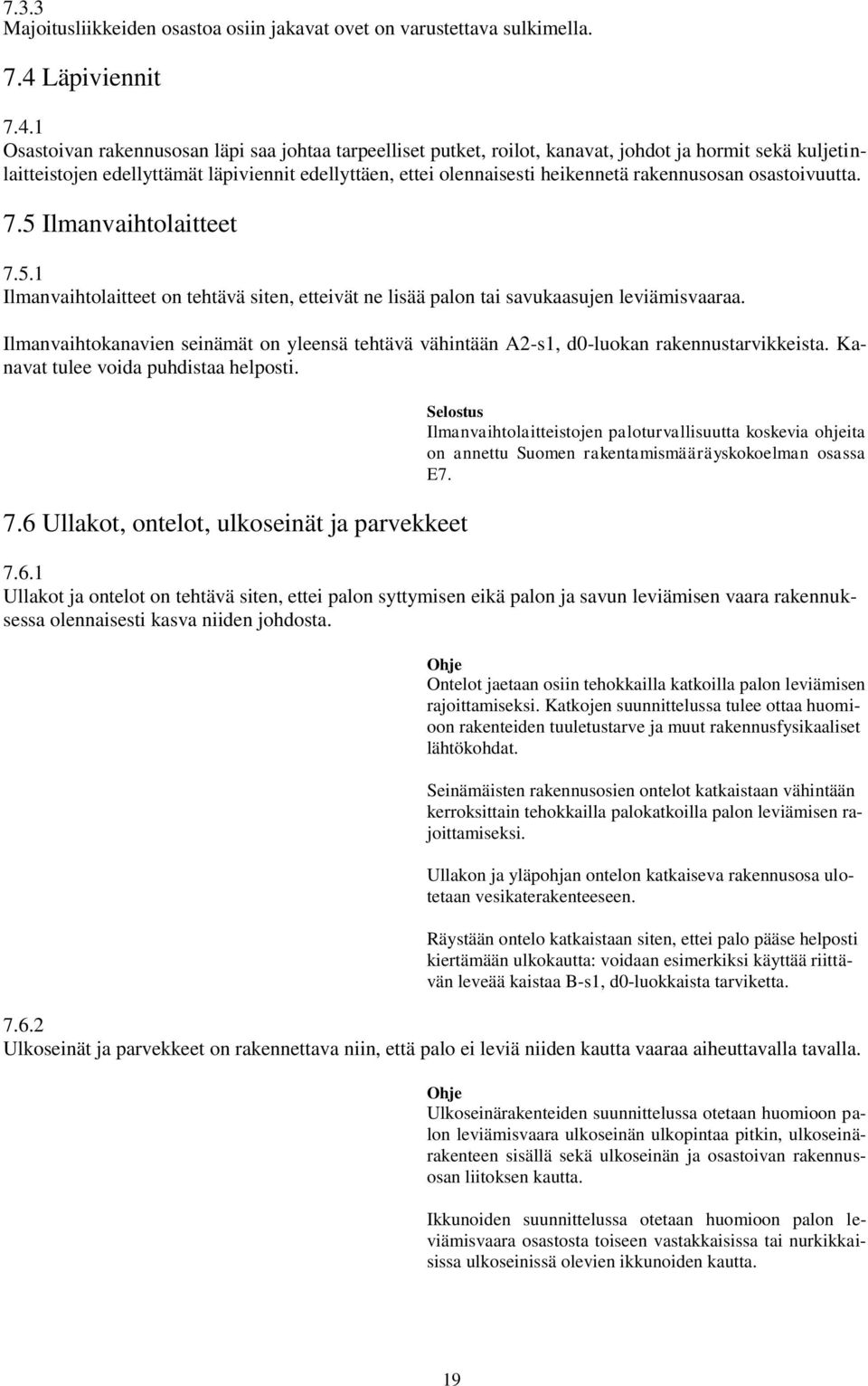 1 Osastoivan rakennusosan läpi saa johtaa tarpeelliset putket, roilot, kanavat, johdot ja hormit sekä kuljetinlaitteistojen edellyttämät läpiviennit edellyttäen, ettei olennaisesti heikennetä