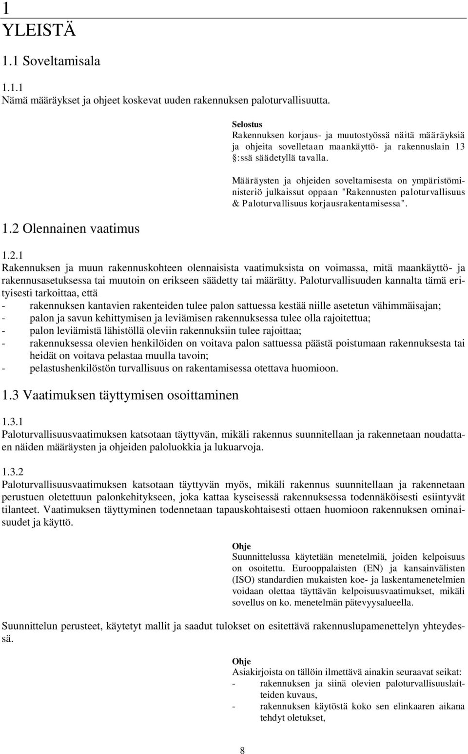 1 Rakennuksen ja muun rakennuskohteen olennaisista vaatimuksista on voimassa, mitä maankäyttö- ja rakennusasetuksessa tai muutoin on erikseen säädetty tai määrätty.