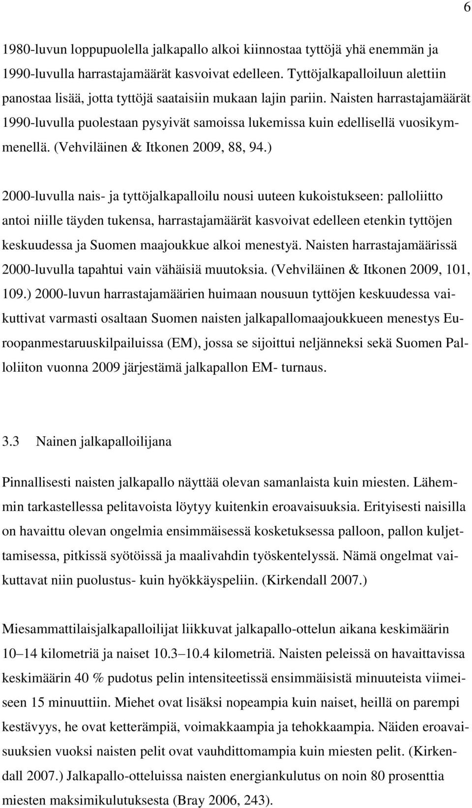 Naisten harrastajamäärät 1990-luvulla puolestaan pysyivät samoissa lukemissa kuin edellisellä vuosikymmenellä. (Vehviläinen & Itkonen 2009, 88, 94.