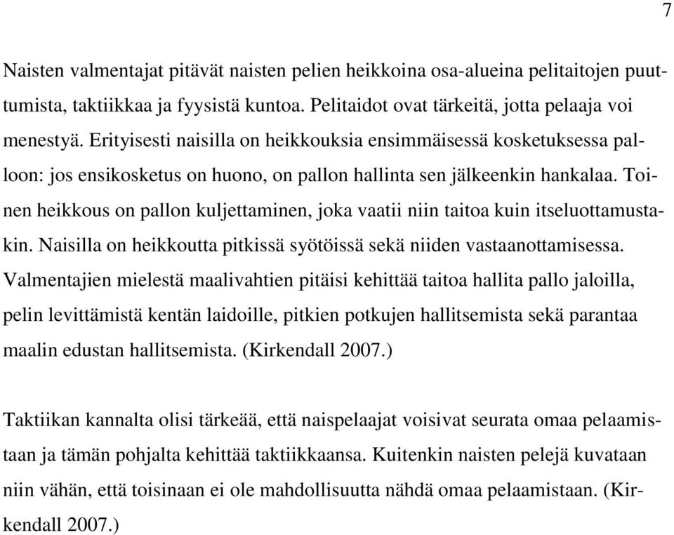 Toinen heikkous on pallon kuljettaminen, joka vaatii niin taitoa kuin itseluottamustakin. Naisilla on heikkoutta pitkissä syötöissä sekä niiden vastaanottamisessa.