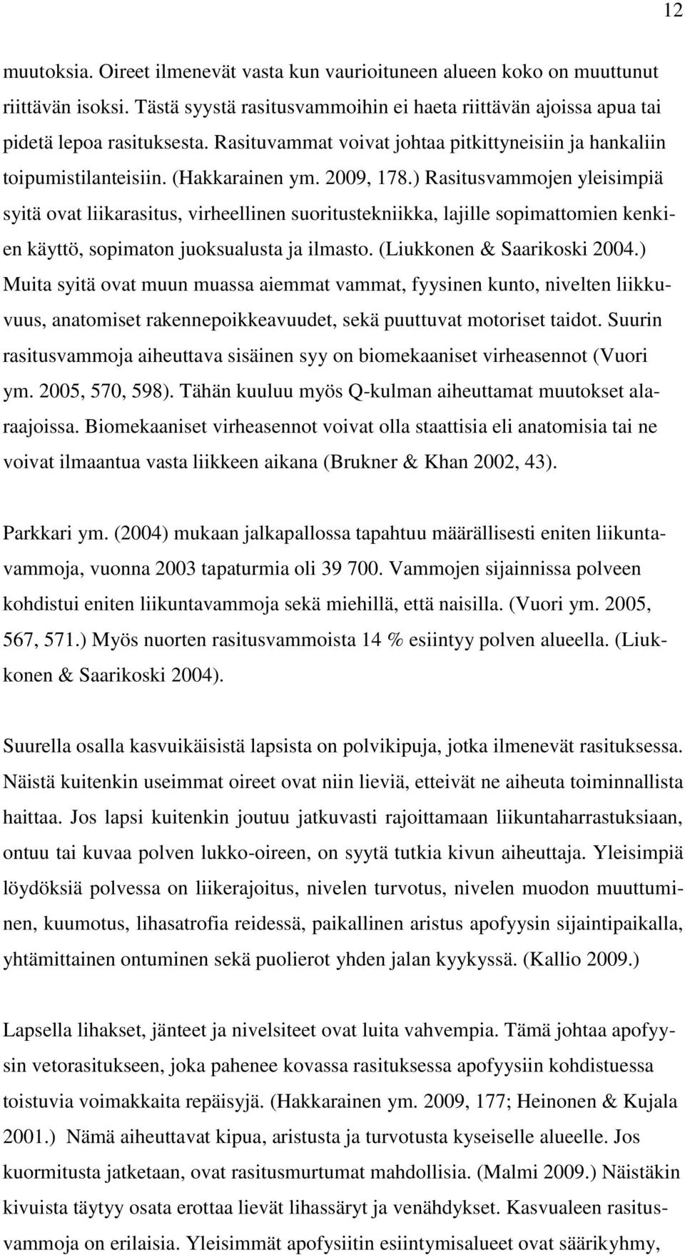 ) Rasitusvammojen yleisimpiä syitä ovat liikarasitus, virheellinen suoritustekniikka, lajille sopimattomien kenkien käyttö, sopimaton juoksualusta ja ilmasto. (Liukkonen & Saarikoski 2004.