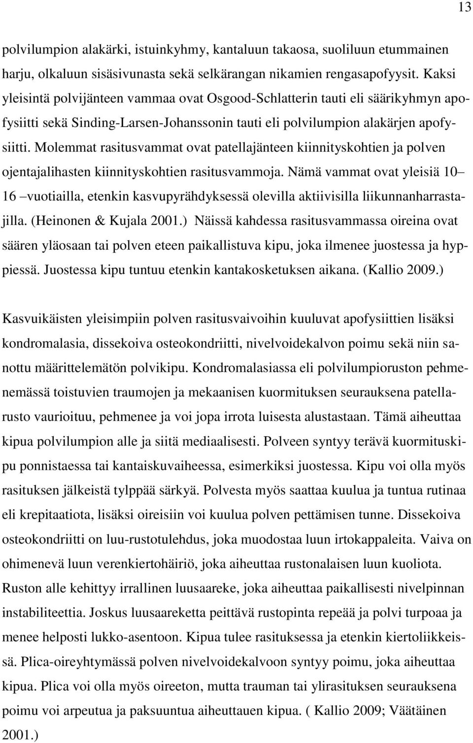 Molemmat rasitusvammat ovat patellajänteen kiinnityskohtien ja polven ojentajalihasten kiinnityskohtien rasitusvammoja.