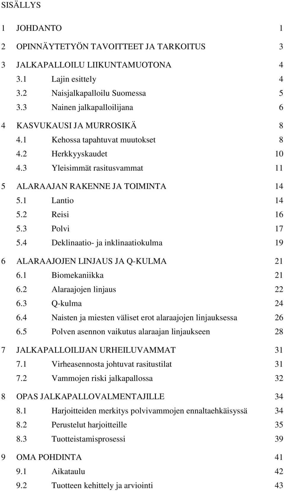 2 Reisi 16 5.3 Polvi 17 5.4 Deklinaatio- ja inklinaatiokulma 19 6 ALARAAJOJEN LINJAUS JA Q-KULMA 21 6.1 Biomekaniikka 21 6.2 Alaraajojen linjaus 22 6.3 Q-kulma 24 6.