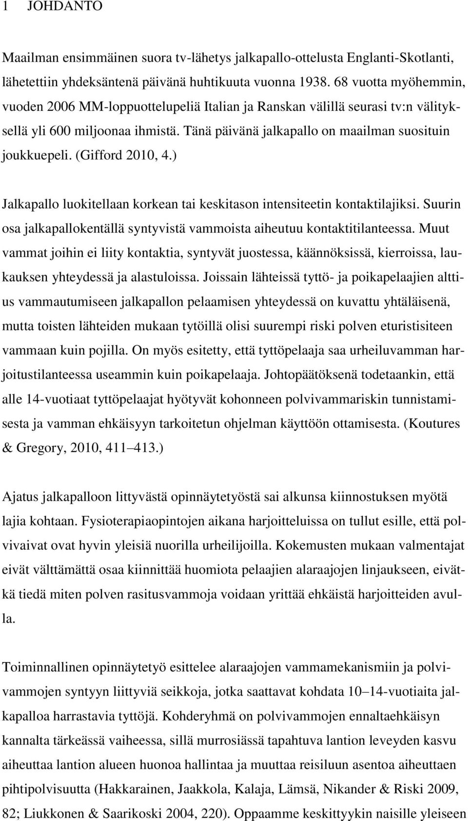 (Gifford 2010, 4.) Jalkapallo luokitellaan korkean tai keskitason intensiteetin kontaktilajiksi. Suurin osa jalkapallokentällä syntyvistä vammoista aiheutuu kontaktitilanteessa.