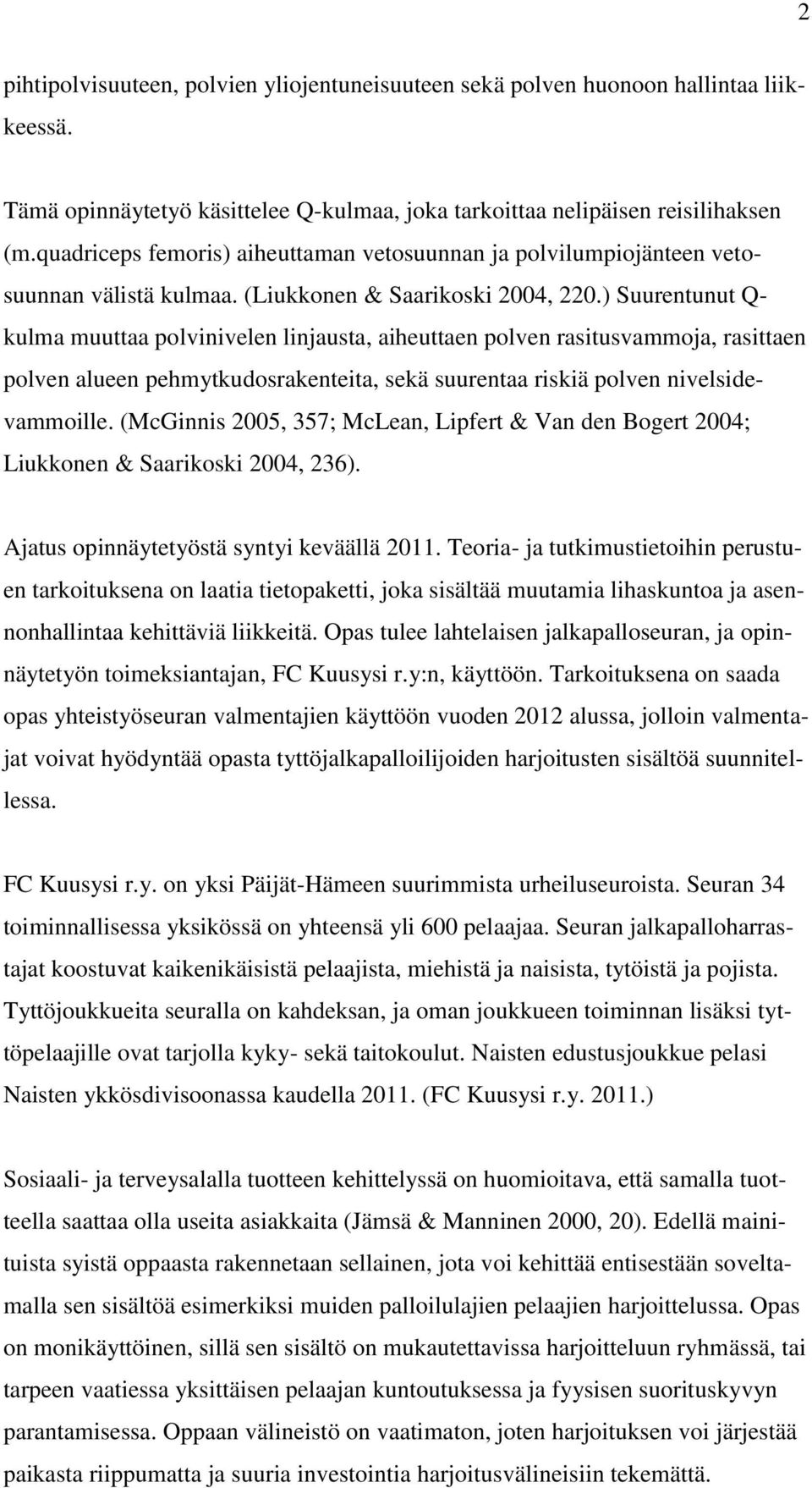 ) Suurentunut Q- kulma muuttaa polvinivelen linjausta, aiheuttaen polven rasitusvammoja, rasittaen polven alueen pehmytkudosrakenteita, sekä suurentaa riskiä polven nivelsidevammoille.