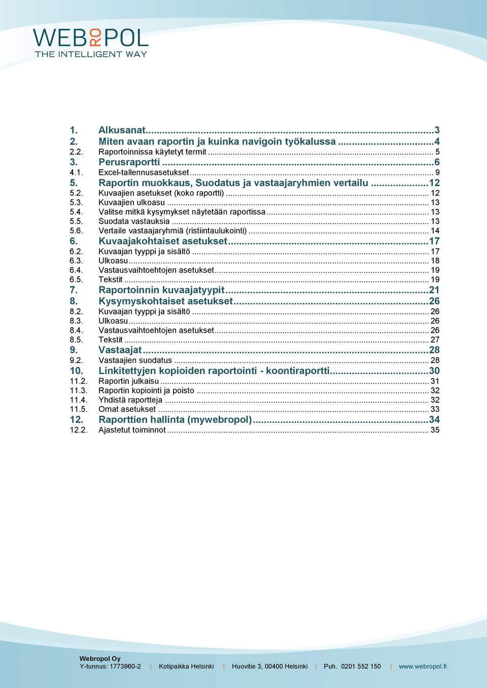 .. 13 5.6. Vertaile vastaajaryhmiä (ristiintaulukointi)... 14 6. Kuvaajakohtaiset asetukset... 17 6.2. Kuvaajan tyyppi ja sisältö... 17 6.3. Ulkoasu... 18 6.4. Vastausvaihtoehtojen asetukset... 19 6.