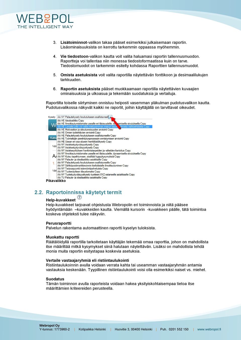 Tiedostomuodot on tarkemmin esitelty kohdassa Raporttien tallennusmuodot. 5. Omista asetuksista voit valita raportilla näytettävän fonttikoon ja desimaalilukujen tarkkuuden. 6.